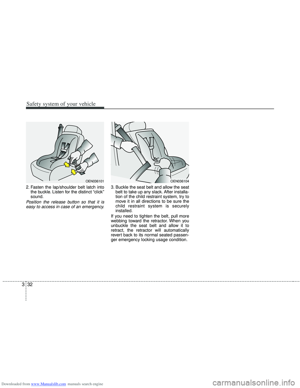 HYUNDAI I40 2016 Workshop Manual Downloaded from www.Manualslib.com manuals search engine Safety system of your vehicle
32
3
2. Fasten the lap/shoulder belt latch into
the buckle. Listen for the distinct “click”
sound.
Position t HYUNDAI I40 2016 Workshop Manual Downloaded from www.Manualslib.com manuals search engine Safety system of your vehicle
32
3
2. Fasten the lap/shoulder belt latch into
the buckle. Listen for the distinct “click”
sound.
Position t