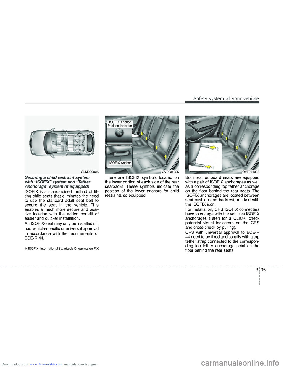 HYUNDAI I40 2016 Workshop Manual Downloaded from www.Manualslib.com manuals search engine 335
Safety system of your vehicle
Securing a child restraint systemwith “ISOFIX” system and “Tether Anchorage” system (if equipped)
IS HYUNDAI I40 2016 Workshop Manual Downloaded from www.Manualslib.com manuals search engine 335
Safety system of your vehicle
Securing a child restraint systemwith “ISOFIX” system and “Tether Anchorage” system (if equipped)
IS