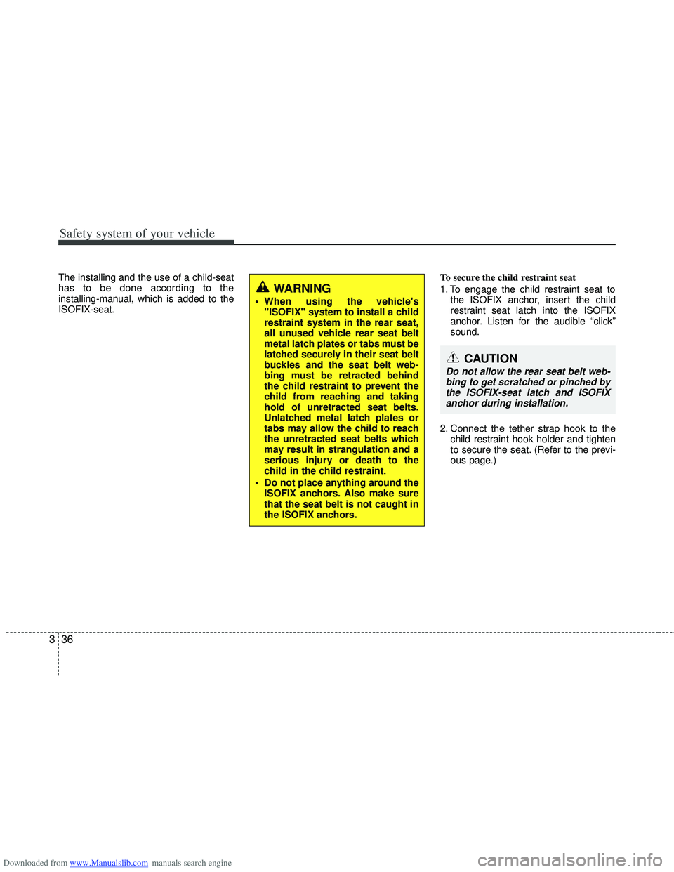 HYUNDAI I40 2016 Workshop Manual Downloaded from www.Manualslib.com manuals search engine Safety system of your vehicle
36
3
The installing and the use of a child-seat
has to be done according to the
installing-manual, which is added HYUNDAI I40 2016 Workshop Manual Downloaded from www.Manualslib.com manuals search engine Safety system of your vehicle
36
3
The installing and the use of a child-seat
has to be done according to the
installing-manual, which is added