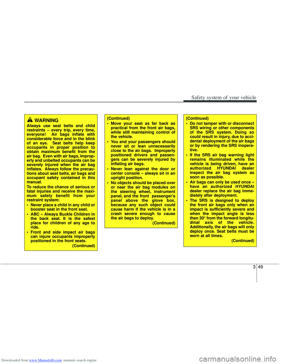 HYUNDAI I40 2016 Manual PDF Downloaded from www.Manualslib.com manuals search engine 349
Safety system of your vehicle
(Continued)
Do not tamper with or disconnectSRS wiring or other components
of the SRS system. Doing so
could HYUNDAI I40 2016 Manual PDF Downloaded from www.Manualslib.com manuals search engine 349
Safety system of your vehicle
(Continued)
Do not tamper with or disconnectSRS wiring or other components
of the SRS system. Doing so
could