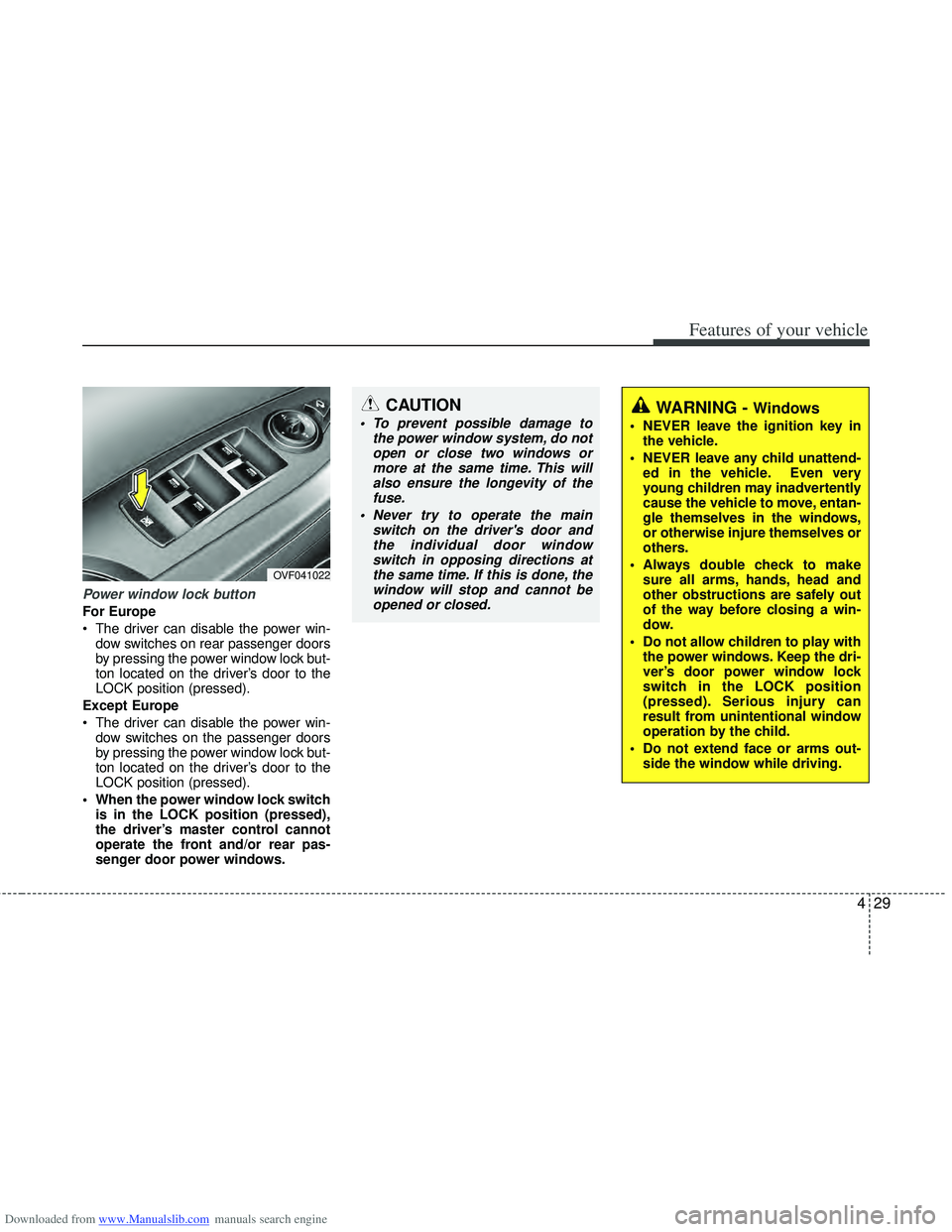 HYUNDAI I40 2015  Owners Manual Downloaded from www.Manualslib.com manuals search engine 429
Features of your vehicle
WARNING - Windows
 NEVER leave the ignition key inthe vehicle.
 NEVER leave any child unattend- ed in the vehicle.