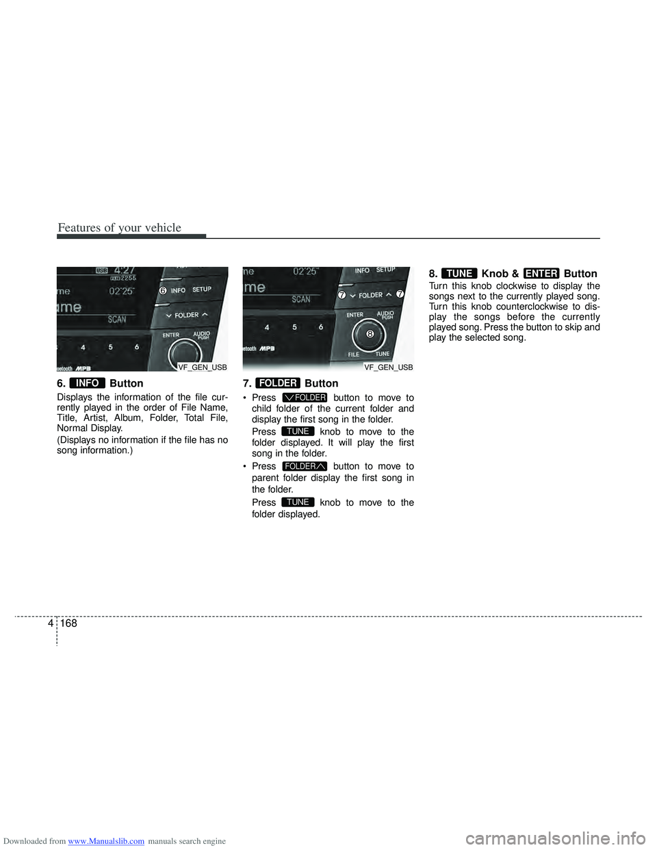 HYUNDAI I40 2015  Owners Manual Downloaded from www.Manualslib.com manuals search engine Features of your vehicle
168
4
6. Button
Displays the information of the file cur-
rently played in the order of File Name,
Title, Artist, Albu