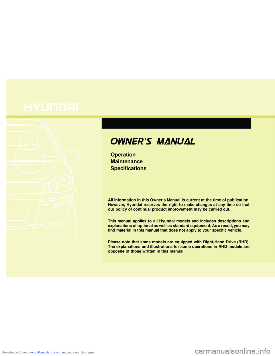 HYUNDAI I40 2014  Owners Manual Downloaded from www.Manualslib.com manuals search engine O
OW
W N
NE
ER
R '
'S
S   M
M A
AN
N U
UA
A L
L
Operation
Maintenance
Specifications
All information in this Owners Manual is current 