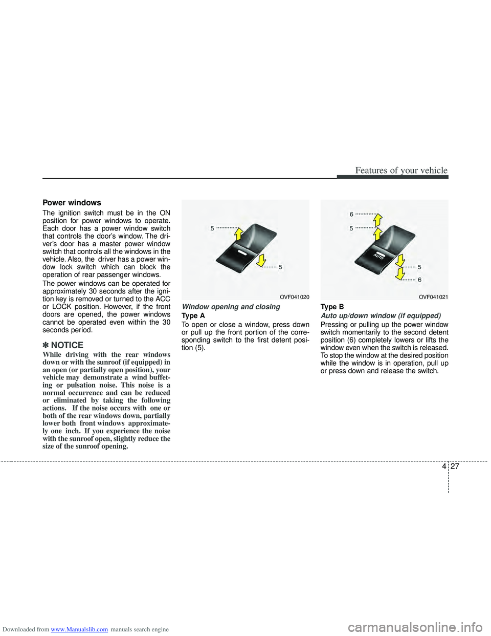 HYUNDAI I40 2014  Owners Manual Downloaded from www.Manualslib.com manuals search engine 427
Features of your vehicle
Power windows
The ignition switch must be in the ON
position for power windows to operate.
Each door has a power w