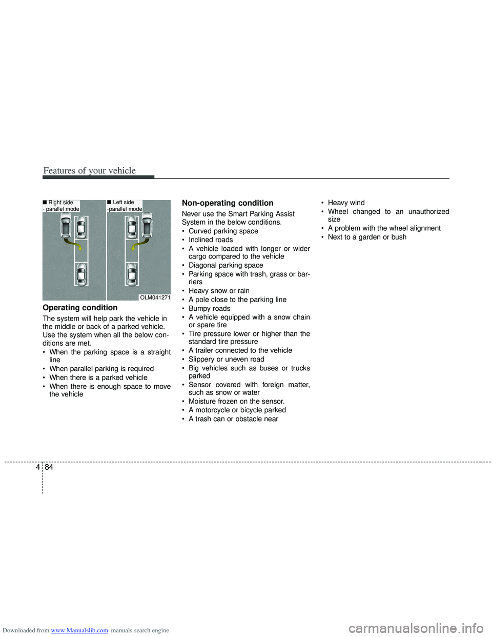 HYUNDAI I40 2014  Owners Manual Downloaded from www.Manualslib.com manuals search engine Features of your vehicle
84
4
Operating condition
The system will help park the vehicle in
the middle or back of a parked vehicle.
Use the syst