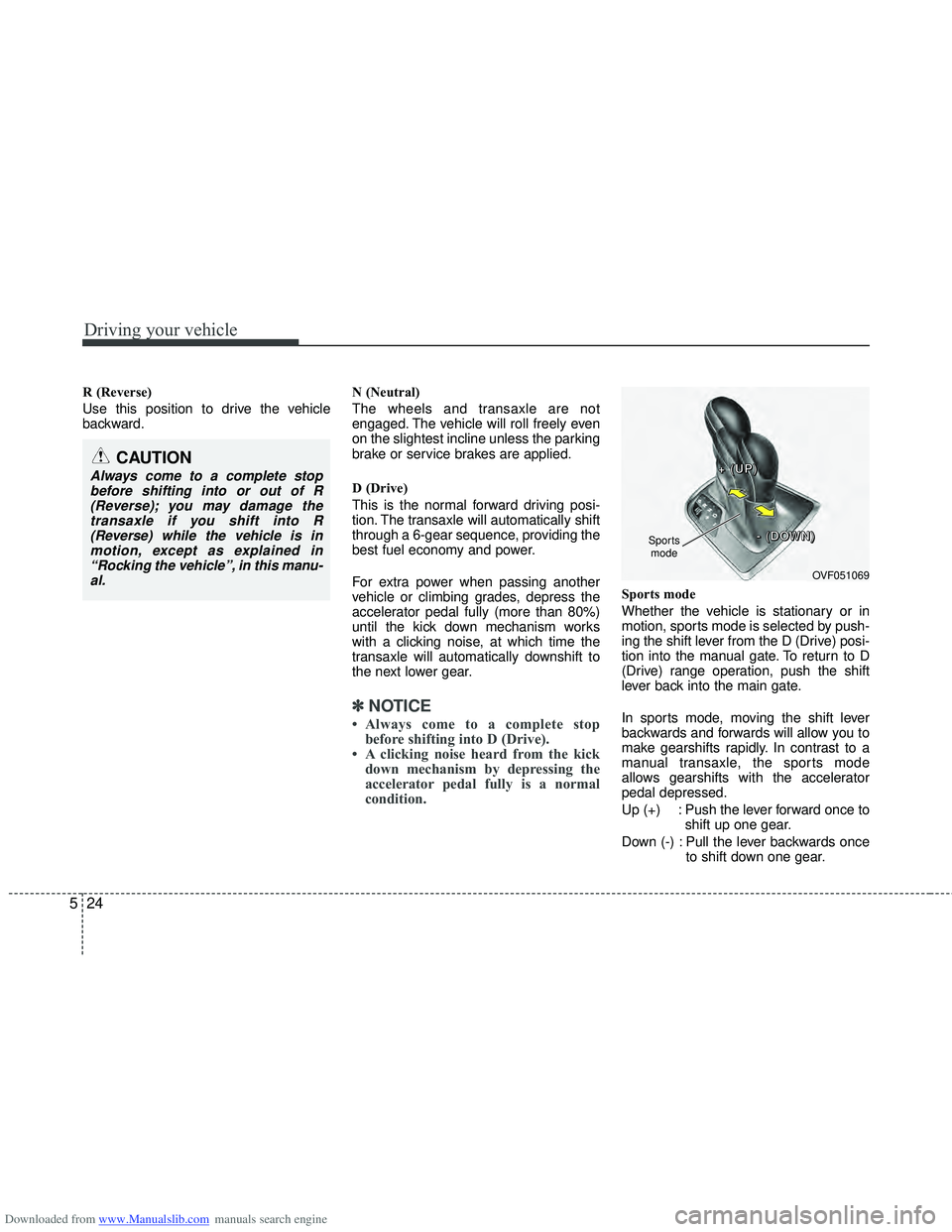 HYUNDAI I40 2014  Owners Manual Downloaded from www.Manualslib.com manuals search engine Driving your vehicle
24
5
R (Reverse)
Use this position to drive the vehicle
backward. N (Neutral)
The wheels and transaxle are not
engaged. Th