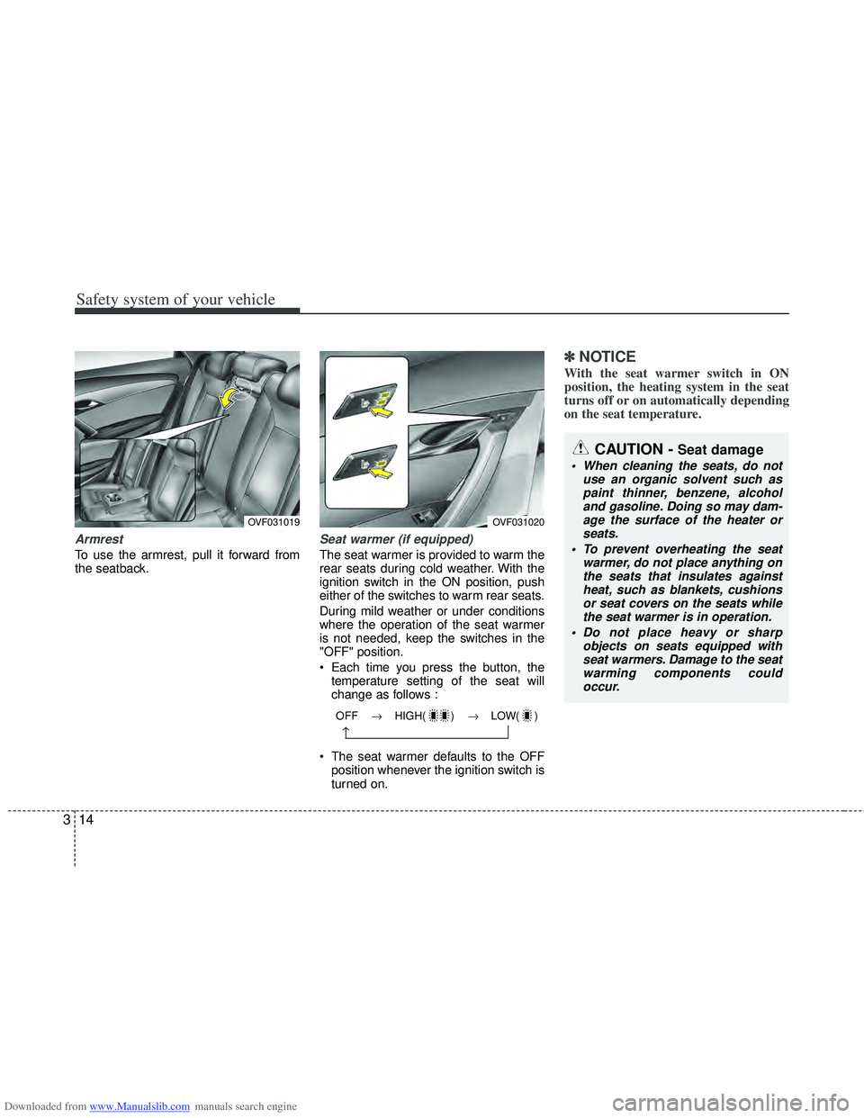 HYUNDAI I40 2014  Owners Manual Downloaded from www.Manualslib.com manuals search engine Safety system of your vehicle
14
3
Armrest
To use the armrest, pull it forward from
the seatback.
Seat warmer (if equipped)
The seat warmer is 