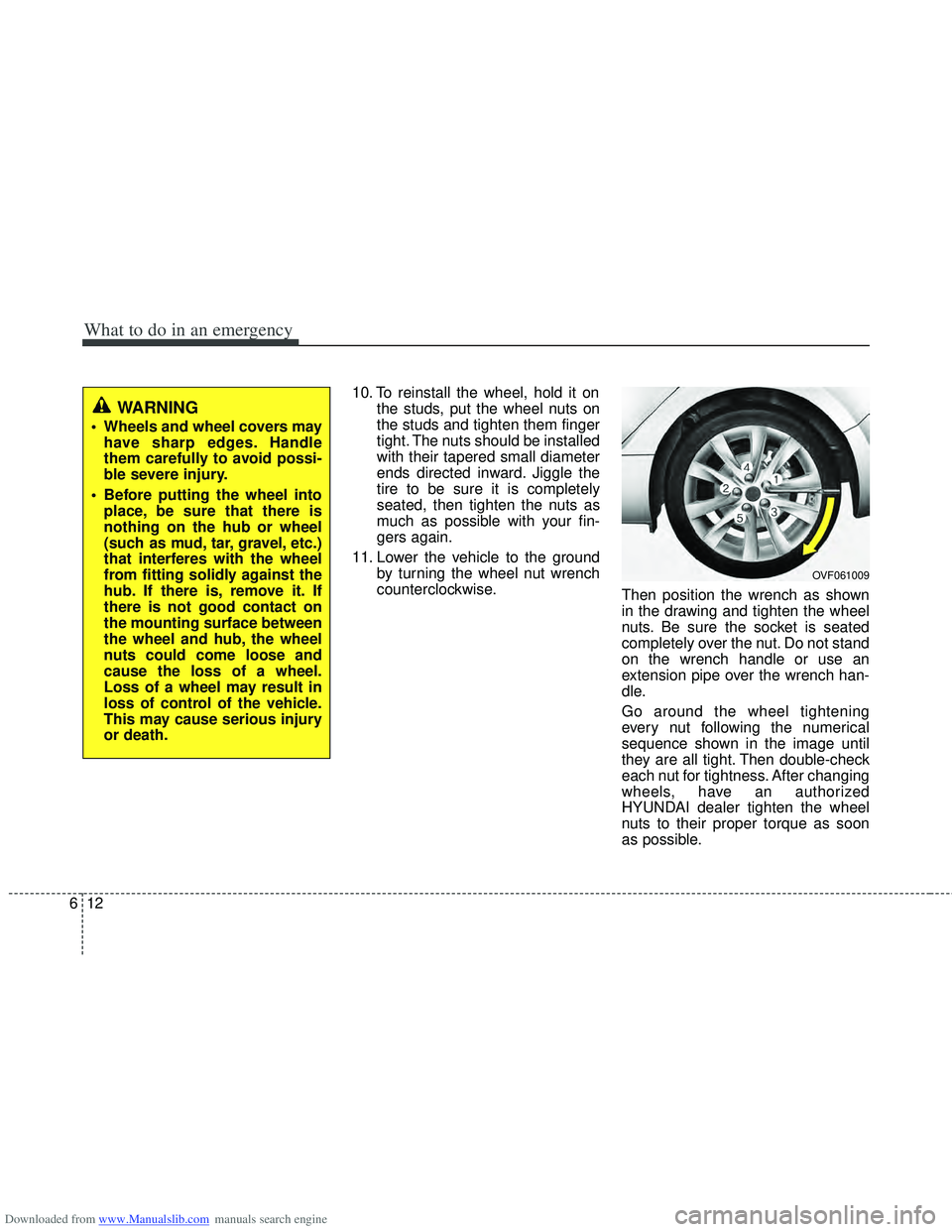 HYUNDAI I40 2014  Owners Manual Downloaded from www.Manualslib.com manuals search engine What to do in an emergency
12
6
10. To reinstall the wheel, hold it on
the studs, put the wheel nuts on
the studs and tighten them finger
tight