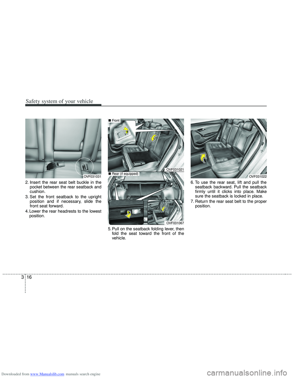 HYUNDAI I40 2014 Owners Guide Downloaded from www.Manualslib.com manuals search engine Safety system of your vehicle
16
3
2. Insert the rear seat belt buckle in the
pocket between the rear seatback and
cushion.
3. Set the front se