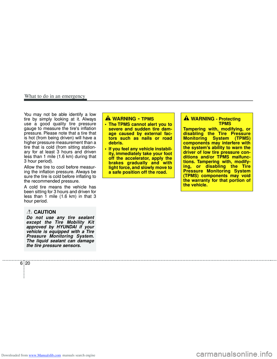 HYUNDAI I40 2014  Owners Manual Downloaded from www.Manualslib.com manuals search engine What to do in an emergency
20
6
You may not be able identify a low
tire by simply looking at it. Always
use a good quality tire pressure
gauge 