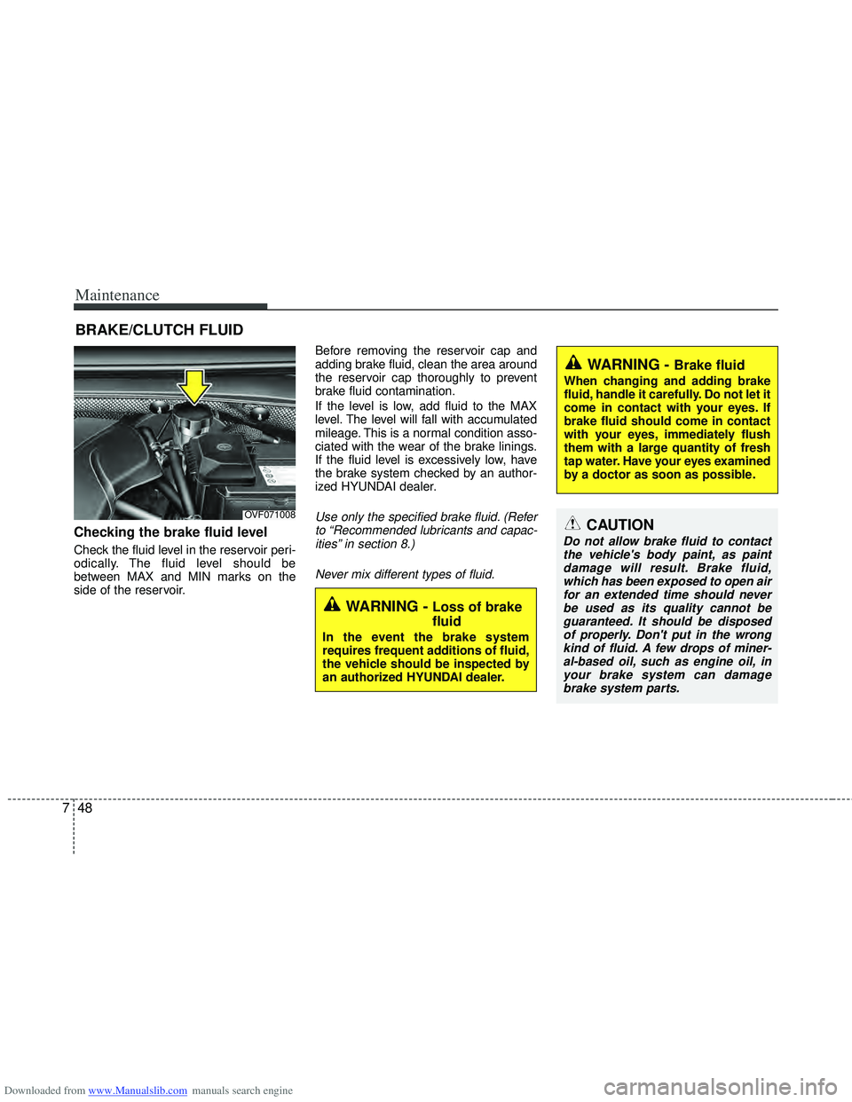 HYUNDAI I40 2014  Owners Manual Downloaded from www.Manualslib.com manuals search engine Maintenance
48
7
BRAKE/CLUTCH FLUID
Checking the brake fluid level  
Check the fluid level in the reservoir peri-
odically. The fluid level sho