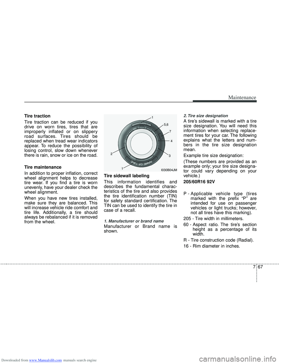 HYUNDAI I40 2014  Owners Manual Downloaded from www.Manualslib.com manuals search engine 767
Maintenance
Tire traction
Tire traction can be reduced if you
drive on worn tires, tires that are
improperly inflated or on slippery
road s