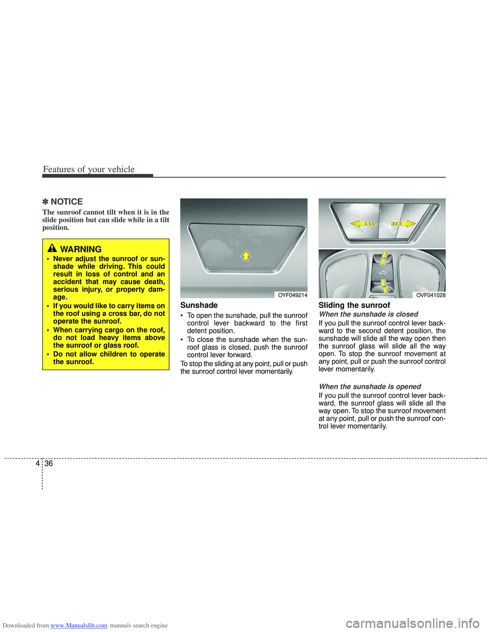 HYUNDAI I40 2013 Owners Manual Downloaded from www.Manualslib.com manuals search engine Features of your vehicle
36
4
✽
✽
NOTICE
The sunroof cannot tilt when it is in the
slide position but can slide while in a tilt
position.
HYUNDAI I40 2013 Owners Manual Downloaded from www.Manualslib.com manuals search engine Features of your vehicle
36
4
✽
✽
NOTICE
The sunroof cannot tilt when it is in the
slide position but can slide while in a tilt
position.