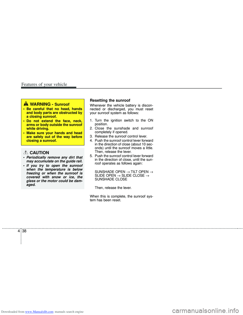 HYUNDAI I40 2013 Owners Manual Downloaded from www.Manualslib.com manuals search engine Features of your vehicle
38
4
Resetting the sunroof
Whenever the vehicle battery is discon-
nected or discharged, you must reset
your sunroof s HYUNDAI I40 2013 Owners Manual Downloaded from www.Manualslib.com manuals search engine Features of your vehicle
38
4
Resetting the sunroof
Whenever the vehicle battery is discon-
nected or discharged, you must reset
your sunroof s
