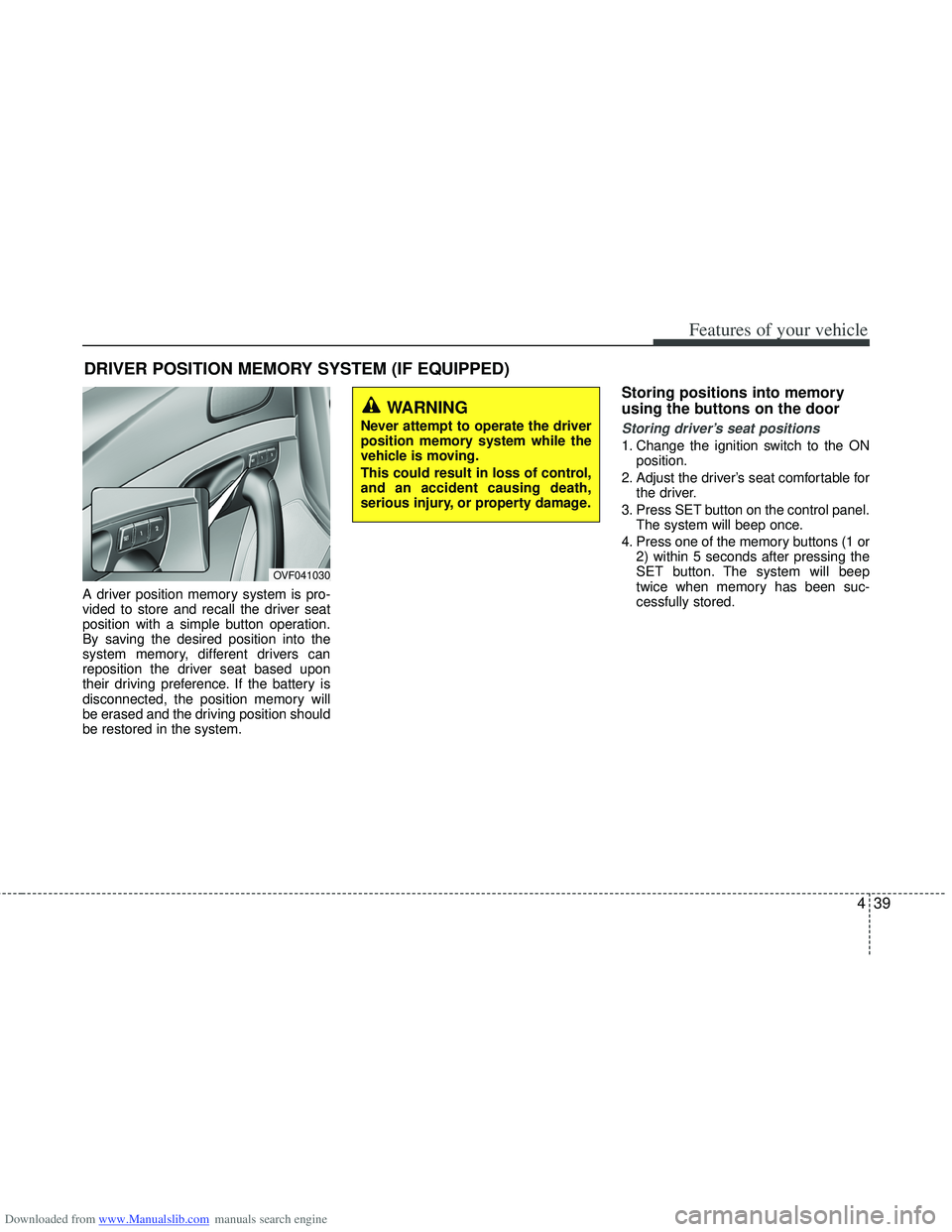 HYUNDAI I40 2013 Owners Manual Downloaded from www.Manualslib.com manuals search engine 439
Features of your vehicle
A driver position memory system is pro-
vided to store and recall the driver seat
position with a simple button op HYUNDAI I40 2013 Owners Manual Downloaded from www.Manualslib.com manuals search engine 439
Features of your vehicle
A driver position memory system is pro-
vided to store and recall the driver seat
position with a simple button op