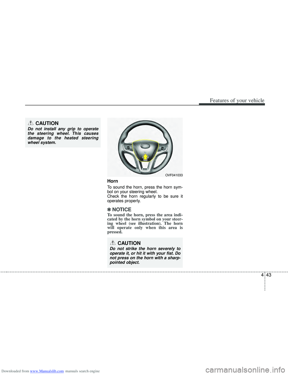 HYUNDAI I40 2013 Owners Manual Downloaded from www.Manualslib.com manuals search engine 443
Features of your vehicle
Horn
To sound the horn, press the horn sym-
bol on your steering wheel.
Check the horn regularly to be sure it
ope HYUNDAI I40 2013 Owners Manual Downloaded from www.Manualslib.com manuals search engine 443
Features of your vehicle
Horn
To sound the horn, press the horn sym-
bol on your steering wheel.
Check the horn regularly to be sure it
ope