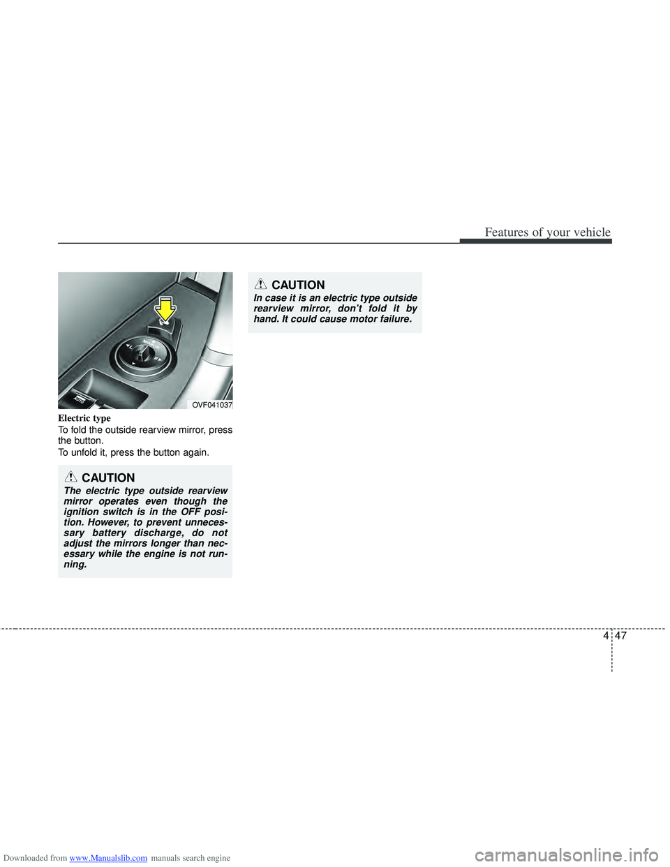 HYUNDAI I40 2013 Owners Manual Downloaded from www.Manualslib.com manuals search engine 447
Features of your vehicle
Electric type
To fold the outside rearview mirror, press
the button.
To unfold it, press the button again.
OVF04 HYUNDAI I40 2013 Owners Manual Downloaded from www.Manualslib.com manuals search engine 447
Features of your vehicle
Electric type
To fold the outside rearview mirror, press
the button.
To unfold it, press the button again.
OVF04
