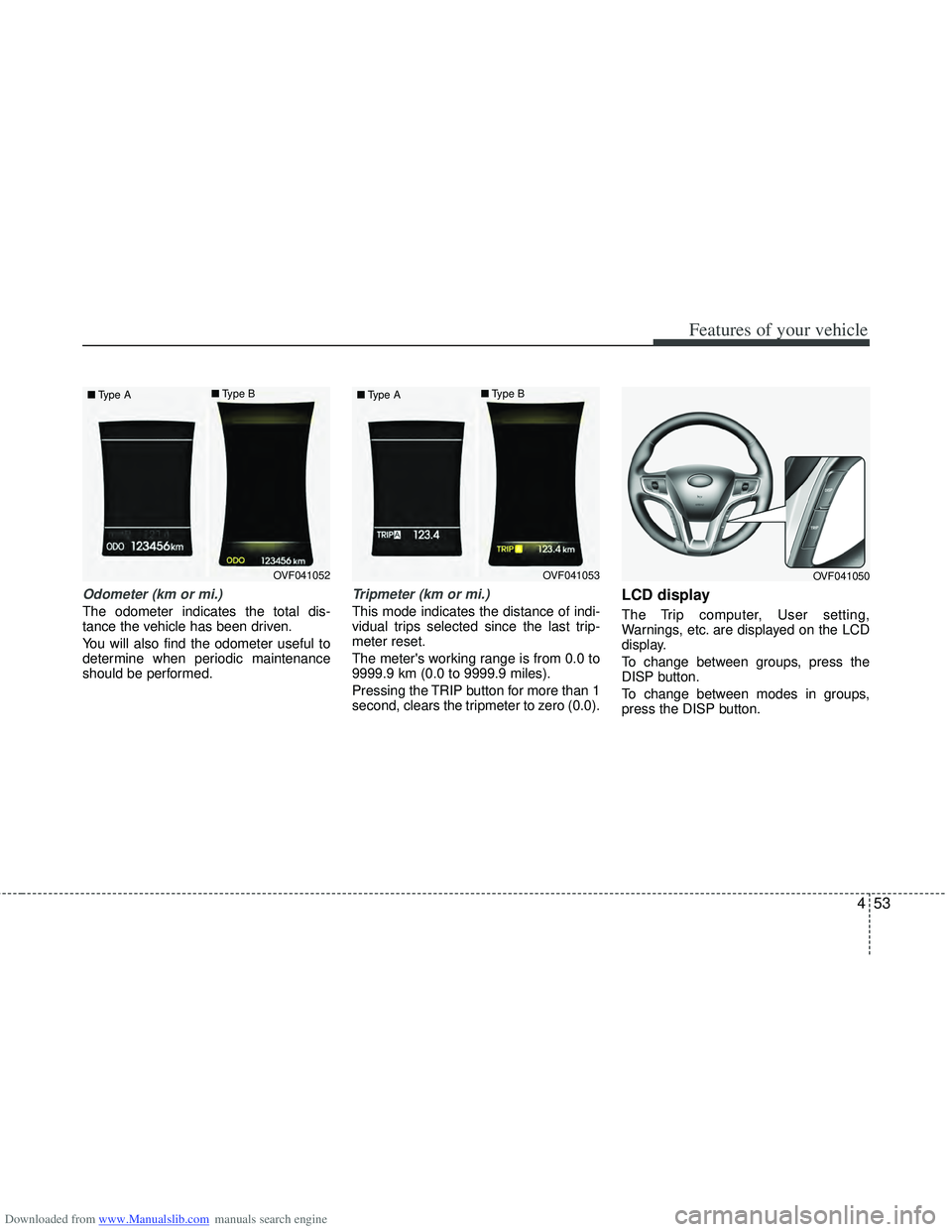 HYUNDAI I40 2013 Owners Manual Downloaded from www.Manualslib.com manuals search engine 453
Features of your vehicle
Odometer (km or mi.)
The odometer indicates the total dis-
tance the vehicle has been driven.
You will also find t HYUNDAI I40 2013 Owners Manual Downloaded from www.Manualslib.com manuals search engine 453
Features of your vehicle
Odometer (km or mi.)
The odometer indicates the total dis-
tance the vehicle has been driven.
You will also find t