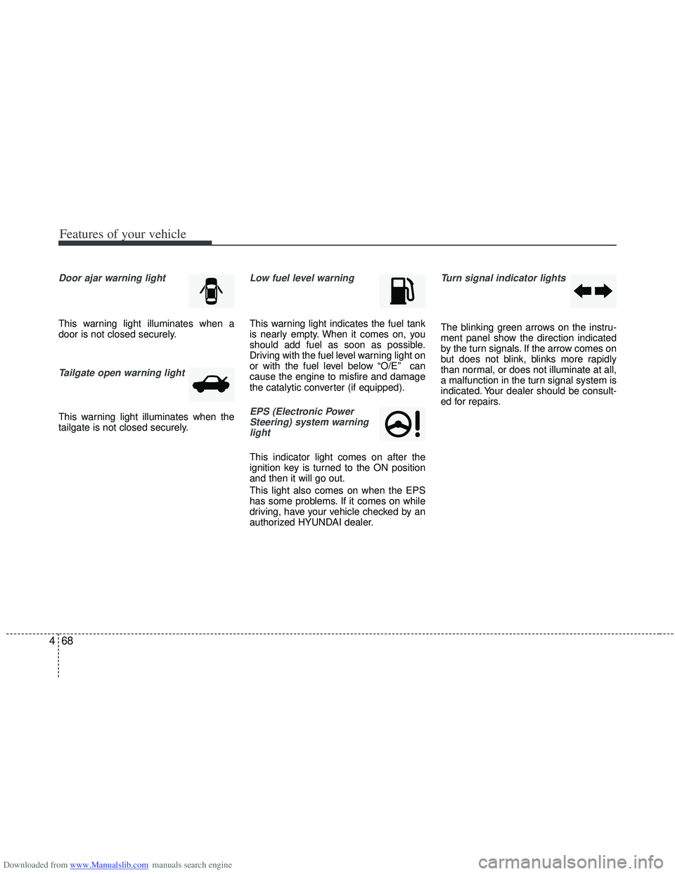 HYUNDAI I40 2013 Owners Manual Downloaded from www.Manualslib.com manuals search engine Features of your vehicle
68
4
Door ajar warning light
This warning light illuminates when a
door is not closed securely.
Tailgate open warning HYUNDAI I40 2013 Owners Manual Downloaded from www.Manualslib.com manuals search engine Features of your vehicle
68
4
Door ajar warning light
This warning light illuminates when a
door is not closed securely.
Tailgate open warning