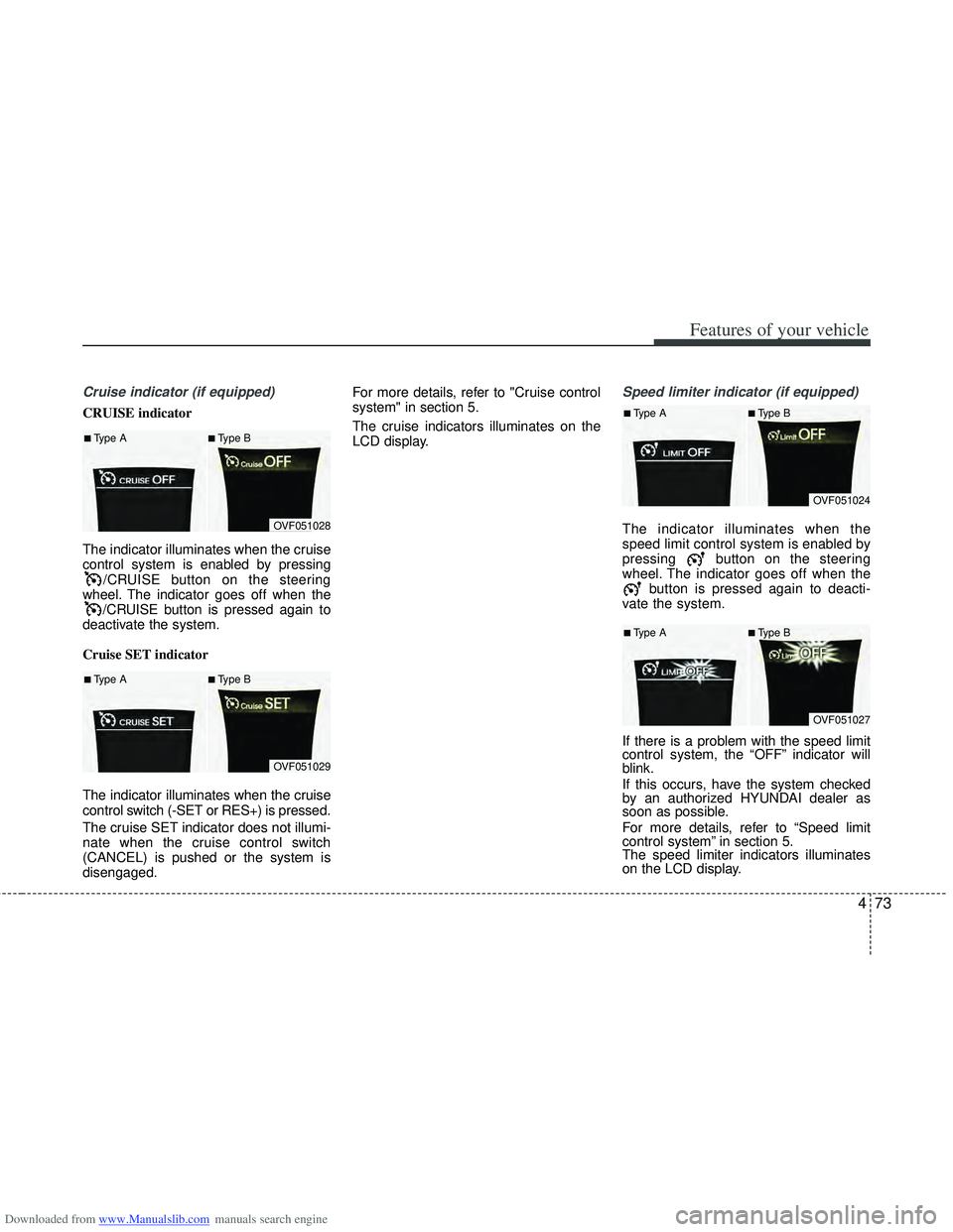 HYUNDAI I40 2013 Owners Manual Downloaded from www.Manualslib.com manuals search engine 473
Features of your vehicle
Cruise indicator (if equipped)
CRUISE indicator
The indicator illuminates when the cruise
control system is enable HYUNDAI I40 2013 Owners Manual Downloaded from www.Manualslib.com manuals search engine 473
Features of your vehicle
Cruise indicator (if equipped)
CRUISE indicator
The indicator illuminates when the cruise
control system is enable
