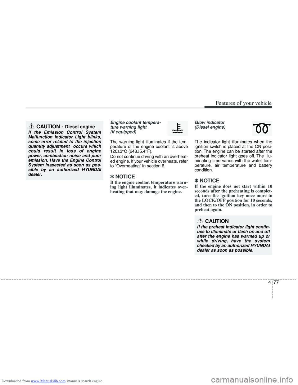 HYUNDAI I40 2013  Owners Manual Downloaded from www.Manualslib.com manuals search engine 477
Features of your vehicle
Engine coolant tempera-ture warning light(if equipped)
The warning light illuminates if the tem-
perature of the e