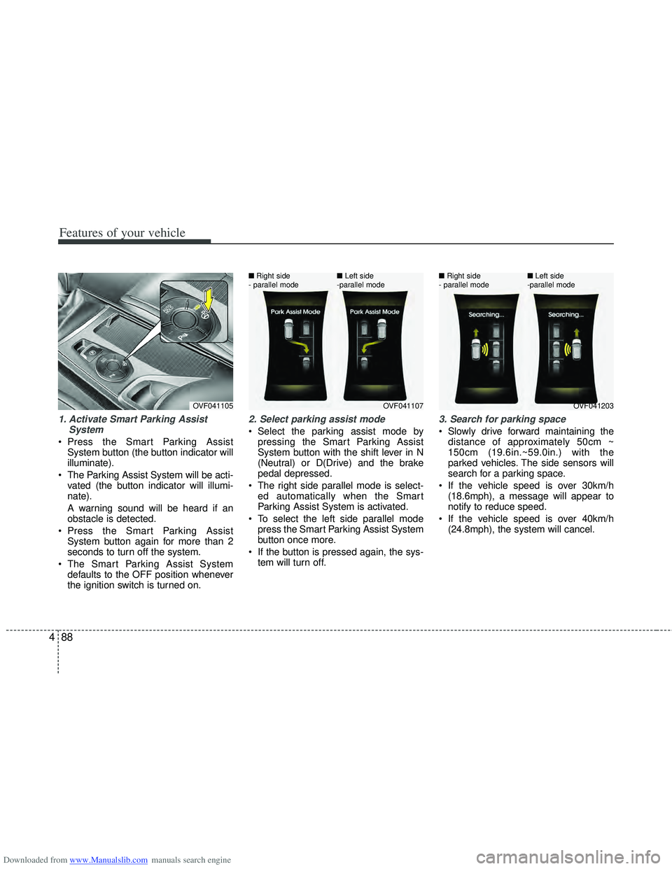HYUNDAI I40 2013 Owners Manual Downloaded from www.Manualslib.com manuals search engine Features of your vehicle
88
4
1. Activate Smart Parking Assist
System
Press the Smart Parking AssistSystem button (the button indicator will
i HYUNDAI I40 2013 Owners Manual Downloaded from www.Manualslib.com manuals search engine Features of your vehicle
88
4
1. Activate Smart Parking Assist
System
Press the Smart Parking AssistSystem button (the button indicator will
i