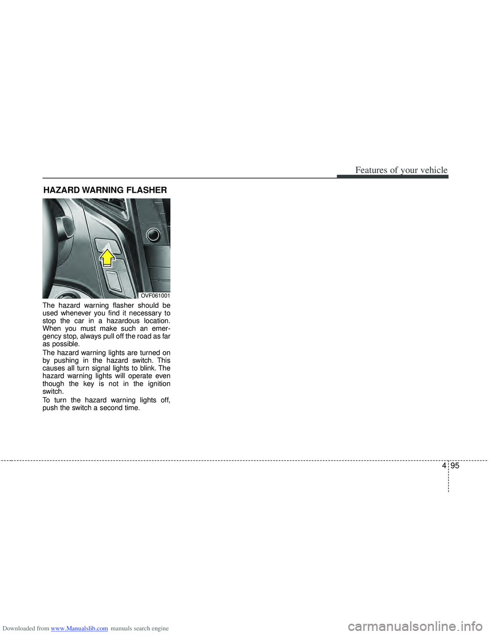 HYUNDAI I40 2013 Owners Manual Downloaded from www.Manualslib.com manuals search engine 495
Features of your vehicle
The hazard warning flasher should be
used whenever you find it necessary to
stop the car in a hazardous location.
HYUNDAI I40 2013 Owners Manual Downloaded from www.Manualslib.com manuals search engine 495
Features of your vehicle
The hazard warning flasher should be
used whenever you find it necessary to
stop the car in a hazardous location.