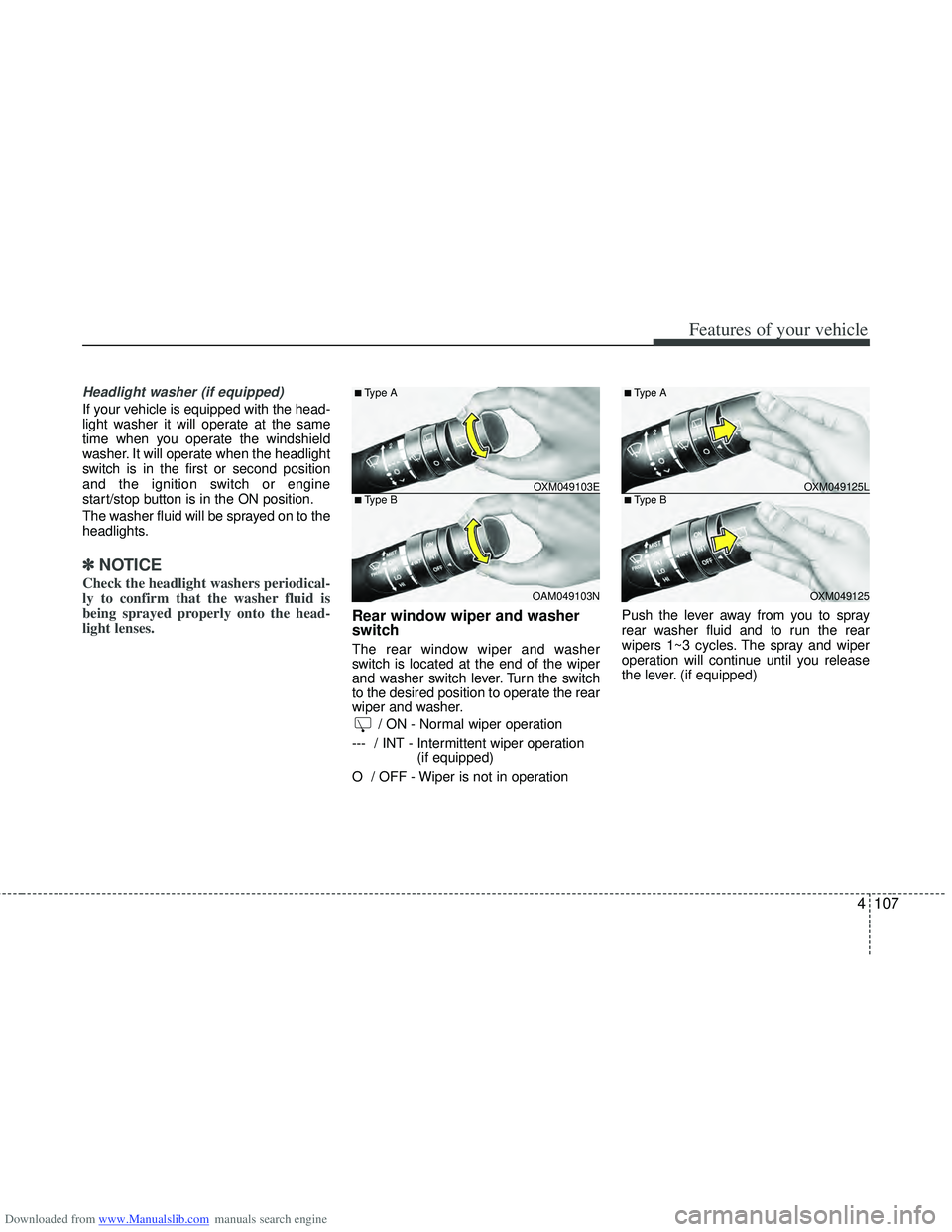 HYUNDAI I40 2013 Owners Manual Downloaded from www.Manualslib.com manuals search engine 4107
Features of your vehicle
Headlight washer (if equipped)
If your vehicle is equipped with the head-
light washer it will operate at the sam HYUNDAI I40 2013 Owners Manual Downloaded from www.Manualslib.com manuals search engine 4107
Features of your vehicle
Headlight washer (if equipped)
If your vehicle is equipped with the head-
light washer it will operate at the sam