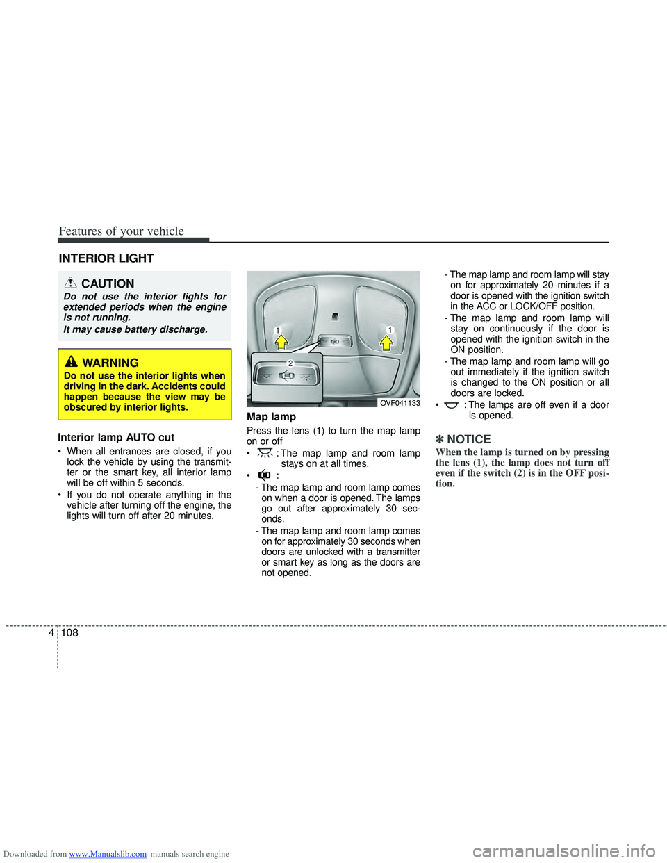 HYUNDAI I40 2013 Owners Manual Downloaded from www.Manualslib.com manuals search engine Features of your vehicle
108
4
Interior lamp AUTO cut
When all entrances are closed, if you
lock the vehicle by using the transmit-
ter or the HYUNDAI I40 2013 Owners Manual Downloaded from www.Manualslib.com manuals search engine Features of your vehicle
108
4
Interior lamp AUTO cut
When all entrances are closed, if you
lock the vehicle by using the transmit-
ter or the