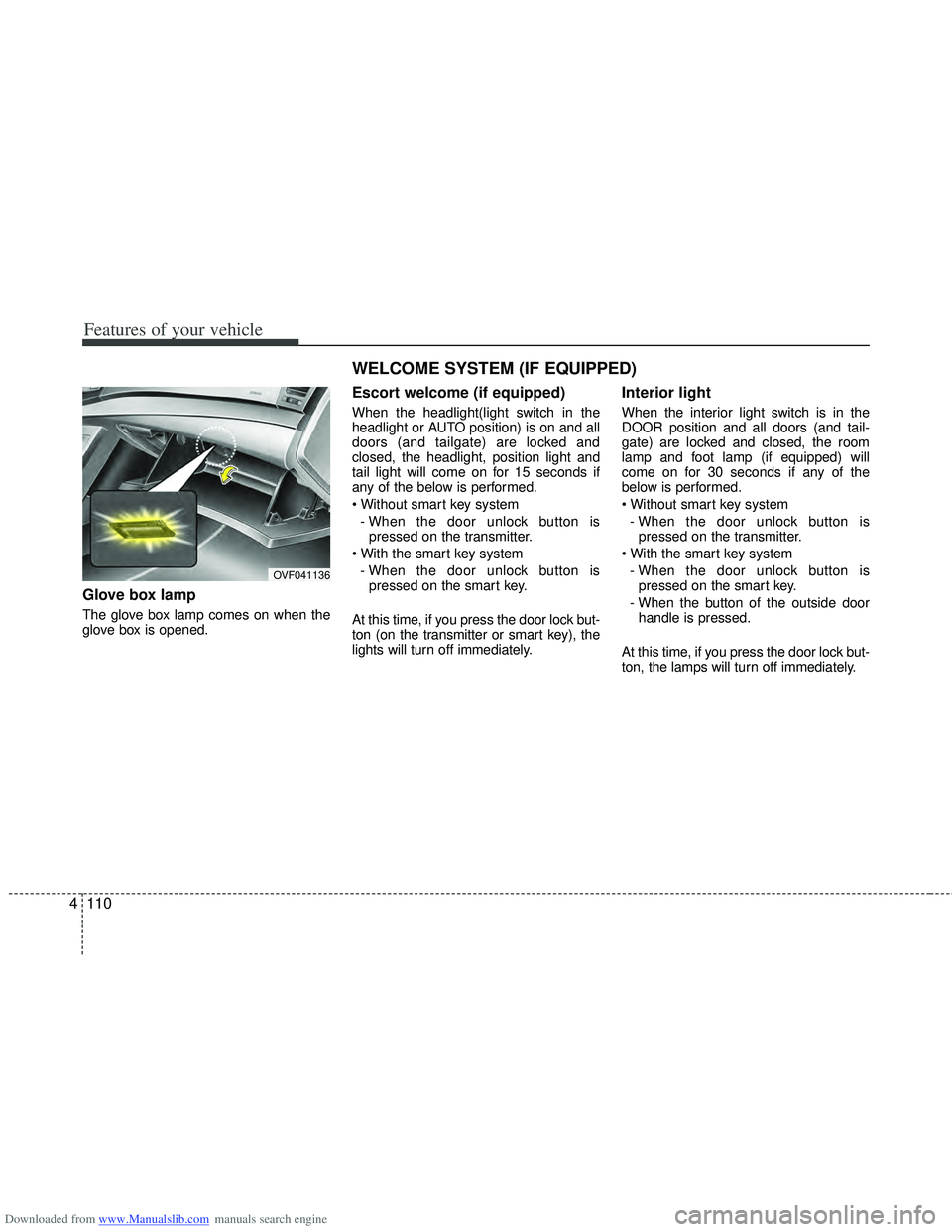 HYUNDAI I40 2013 Owners Manual Downloaded from www.Manualslib.com manuals search engine Features of your vehicle
110
4
Glove box lamp
The glove box lamp comes on when the
glove box is opened.
Escort welcome (if equipped)
When the HYUNDAI I40 2013 Owners Manual Downloaded from www.Manualslib.com manuals search engine Features of your vehicle
110
4
Glove box lamp
The glove box lamp comes on when the
glove box is opened.
Escort welcome (if equipped)
When the