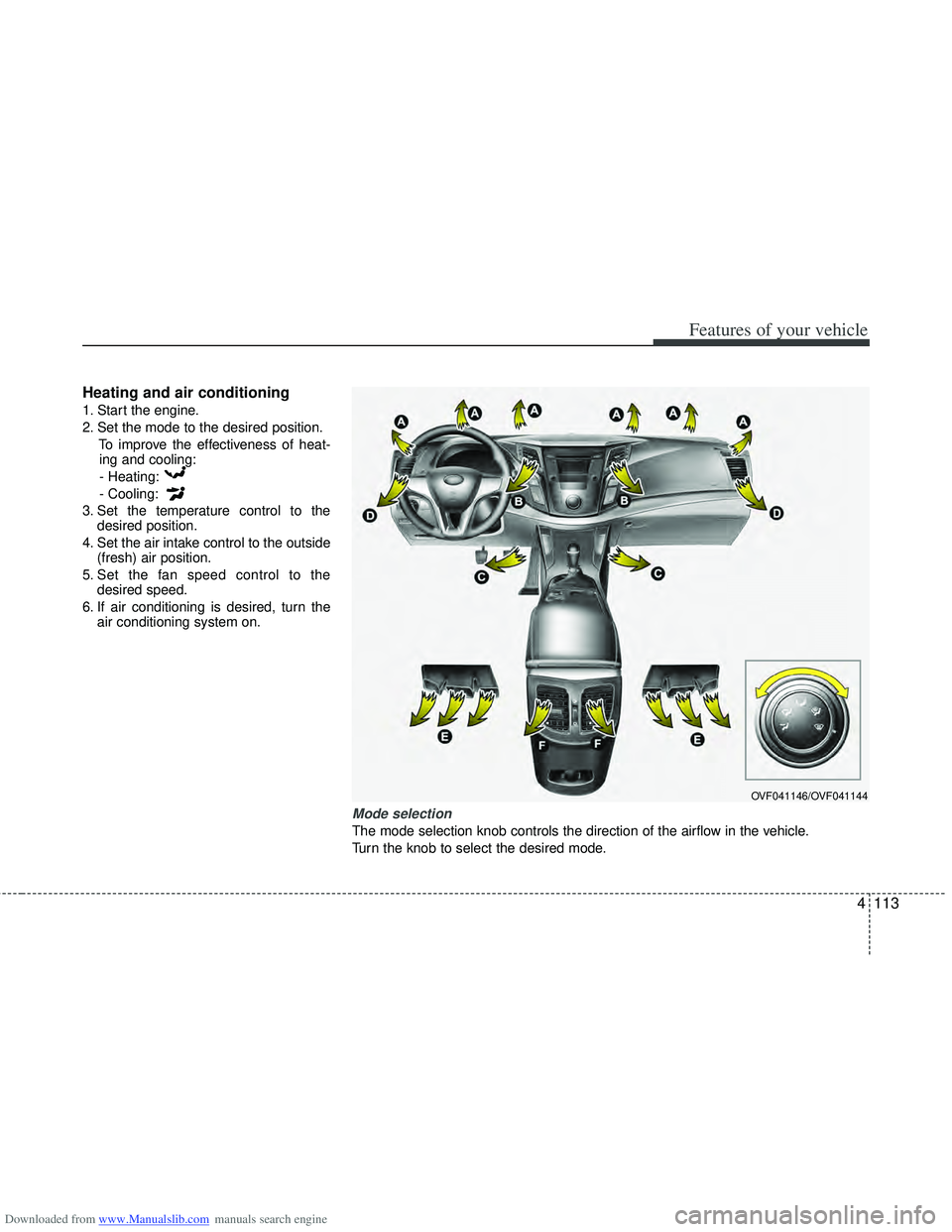 HYUNDAI I40 2013 Owners Manual Downloaded from www.Manualslib.com manuals search engine 4113
Features of your vehicle
Heating and air conditioning
1. Start the engine.
2. Set the mode to the desired position.To improve the effectiv HYUNDAI I40 2013 Owners Manual Downloaded from www.Manualslib.com manuals search engine 4113
Features of your vehicle
Heating and air conditioning
1. Start the engine.
2. Set the mode to the desired position.To improve the effectiv
