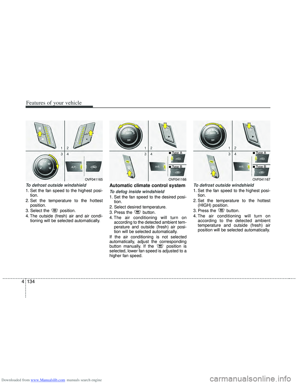 HYUNDAI I40 2013 Owners Manual Downloaded from www.Manualslib.com manuals search engine Features of your vehicle
134
4
To defrost outside windshield
1. Set the fan speed to the highest posi-
tion.
2. Set the temperature to the ho HYUNDAI I40 2013 Owners Manual Downloaded from www.Manualslib.com manuals search engine Features of your vehicle
134
4
To defrost outside windshield
1. Set the fan speed to the highest posi-
tion.
2. Set the temperature to the ho