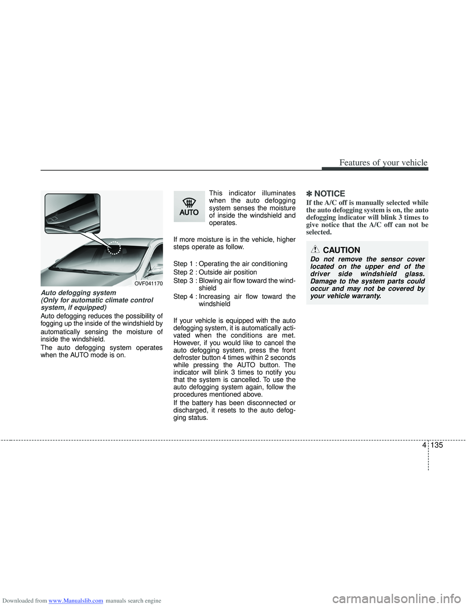 HYUNDAI I40 2013 Owners Manual Downloaded from www.Manualslib.com manuals search engine 4135
Features of your vehicle
Auto defogging system (Only for automatic climate controlsystem, if equipped)
Auto defogging reduces the possibil HYUNDAI I40 2013 Owners Manual Downloaded from www.Manualslib.com manuals search engine 4135
Features of your vehicle
Auto defogging system (Only for automatic climate controlsystem, if equipped)
Auto defogging reduces the possibil