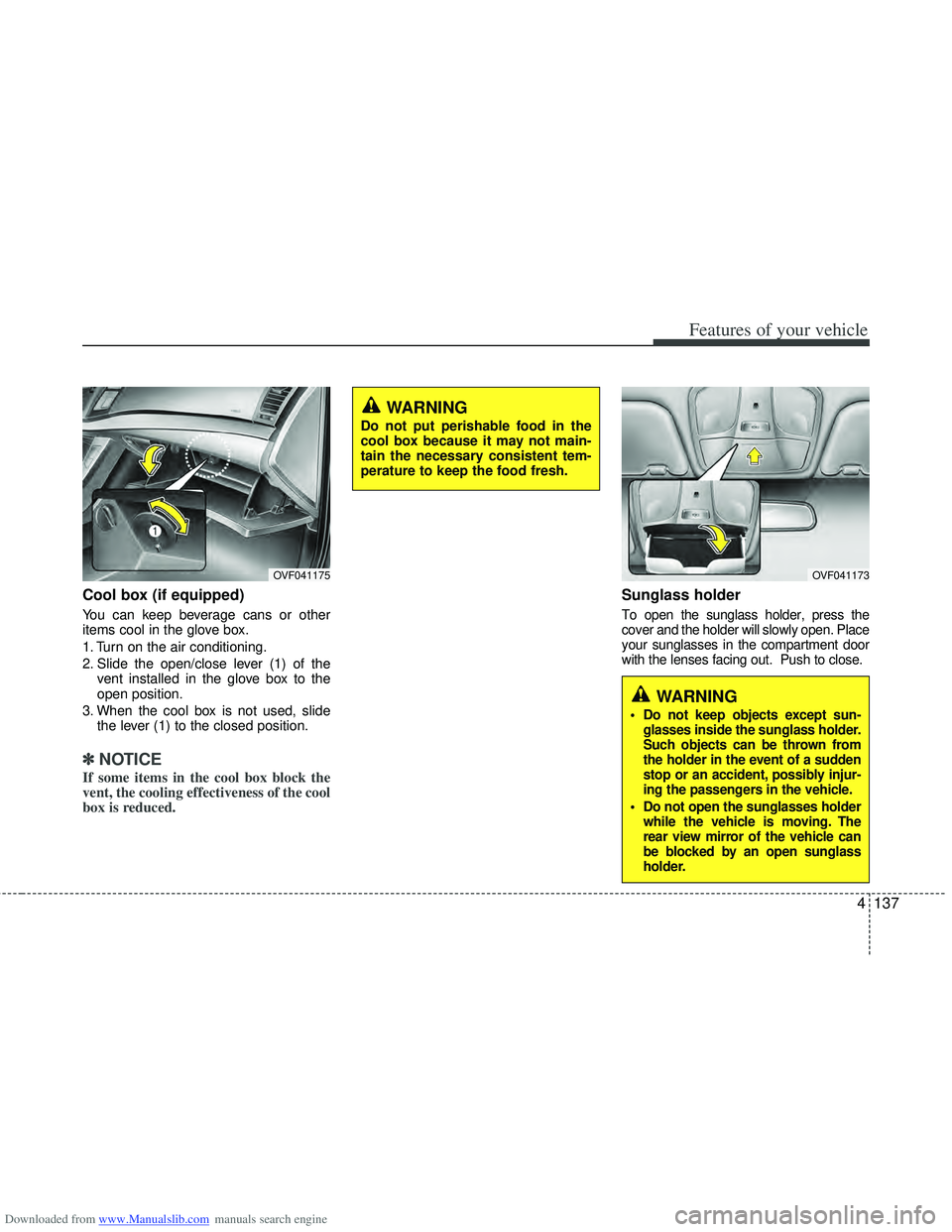 HYUNDAI I40 2013 Owners Manual Downloaded from www.Manualslib.com manuals search engine 4137
Features of your vehicle
Cool box (if equipped)
You can keep beverage cans or other
items cool in the glove box.
1. Turn on the air condit HYUNDAI I40 2013 Owners Manual Downloaded from www.Manualslib.com manuals search engine 4137
Features of your vehicle
Cool box (if equipped)
You can keep beverage cans or other
items cool in the glove box.
1. Turn on the air condit