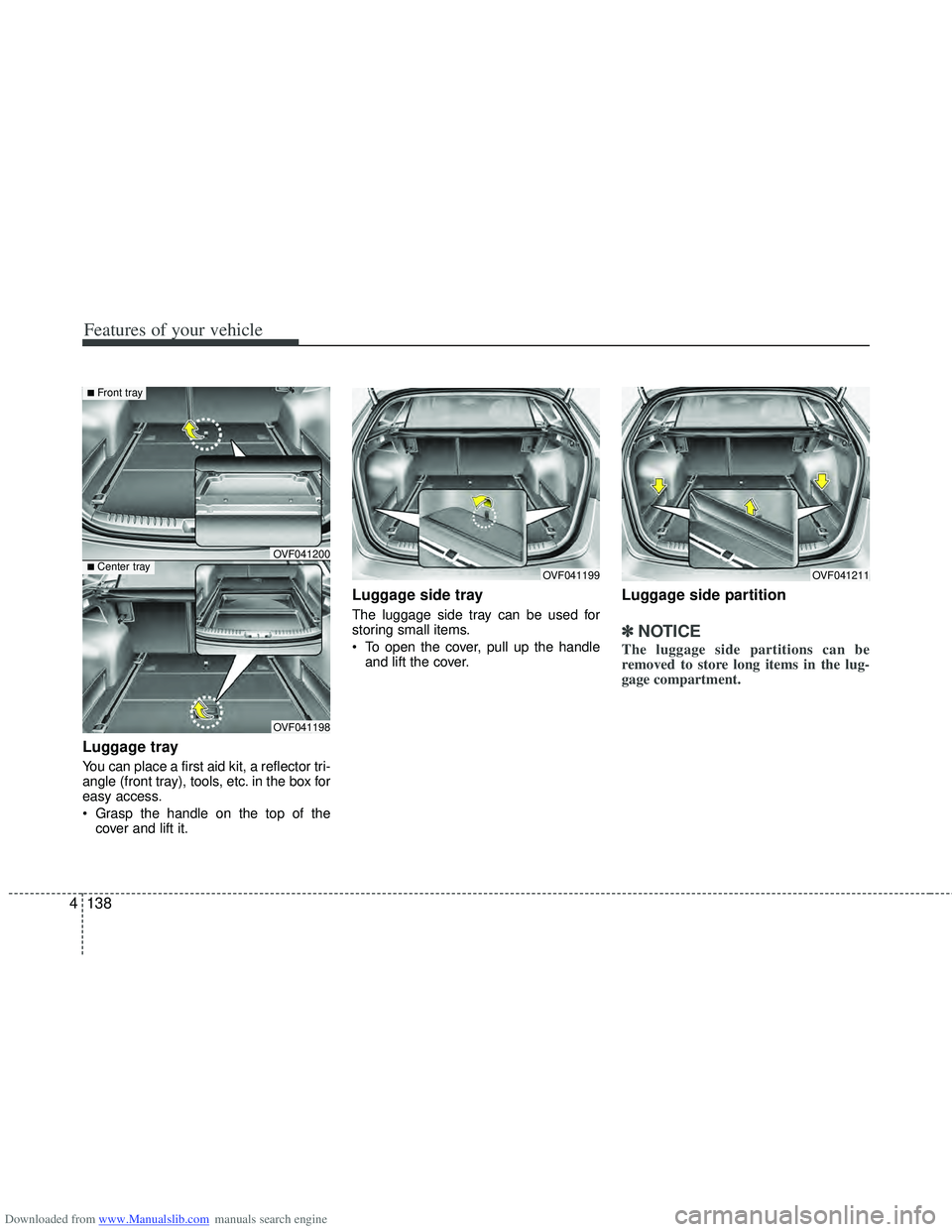 HYUNDAI I40 2013 Owners Manual Downloaded from www.Manualslib.com manuals search engine Features of your vehicle
138
4
Luggage tray
You can place a first aid kit, a reflector tri-
angle (front tray), tools, etc. in the box for
easy HYUNDAI I40 2013 Owners Manual Downloaded from www.Manualslib.com manuals search engine Features of your vehicle
138
4
Luggage tray
You can place a first aid kit, a reflector tri-
angle (front tray), tools, etc. in the box for
easy