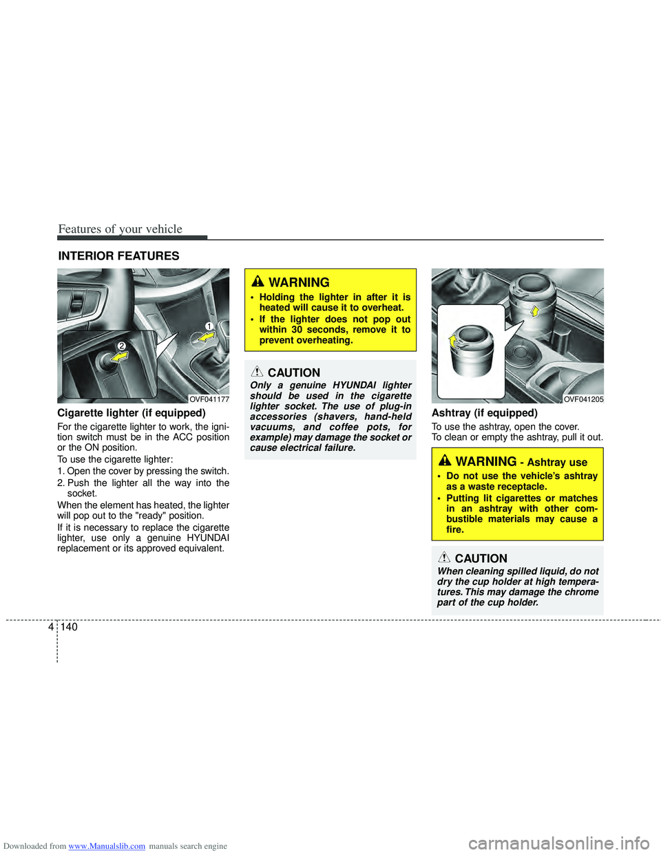 HYUNDAI I40 2013 Owners Manual Downloaded from www.Manualslib.com manuals search engine Features of your vehicle
140
4
Cigarette lighter (if equipped)
For the cigarette lighter to work, the igni-
tion switch must be in the ACC posi HYUNDAI I40 2013 Owners Manual Downloaded from www.Manualslib.com manuals search engine Features of your vehicle
140
4
Cigarette lighter (if equipped)
For the cigarette lighter to work, the igni-
tion switch must be in the ACC posi