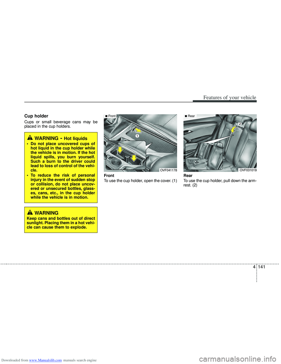 HYUNDAI I40 2013 Owners Manual Downloaded from www.Manualslib.com manuals search engine 4141
Features of your vehicle
Cup holder
Cups or small beverage cans may be
placed in the cup holders.Front
To use the cup holder, open the cov HYUNDAI I40 2013 Owners Manual Downloaded from www.Manualslib.com manuals search engine 4141
Features of your vehicle
Cup holder
Cups or small beverage cans may be
placed in the cup holders.Front
To use the cup holder, open the cov