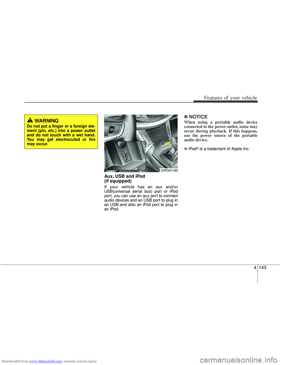 HYUNDAI I40 2013 Owners Manual Downloaded from www.Manualslib.com manuals search engine 4143
Features of your vehicle
Aux, USB and iPod
(if equipped)
If your vehicle has an aux and/or
USB(universal serial bus) port or iPod
port, yo HYUNDAI I40 2013 Owners Manual Downloaded from www.Manualslib.com manuals search engine 4143
Features of your vehicle
Aux, USB and iPod
(if equipped)
If your vehicle has an aux and/or
USB(universal serial bus) port or iPod
port, yo