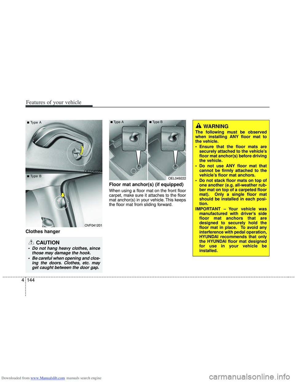 HYUNDAI I40 2013 Owners Manual Downloaded from www.Manualslib.com manuals search engine Features of your vehicle
144
4
Clothes hanger Floor mat anchor(s) (if equipped)
When using a floor mat on the front floor
carpet, make sure i HYUNDAI I40 2013 Owners Manual Downloaded from www.Manualslib.com manuals search engine Features of your vehicle
144
4
Clothes hanger Floor mat anchor(s) (if equipped)
When using a floor mat on the front floor
carpet, make sure i