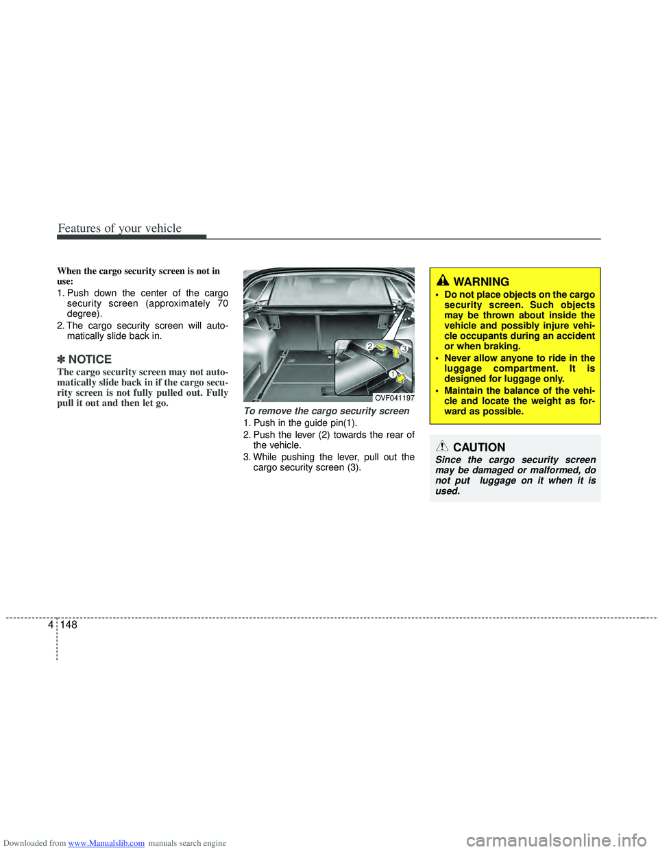 HYUNDAI I40 2013 Owners Manual Downloaded from www.Manualslib.com manuals search engine Features of your vehicle
148
4
When the cargo security screen is not in
use:
1. Push down the center of the cargo
security screen (approximatel HYUNDAI I40 2013 Owners Manual Downloaded from www.Manualslib.com manuals search engine Features of your vehicle
148
4
When the cargo security screen is not in
use:
1. Push down the center of the cargo
security screen (approximatel
