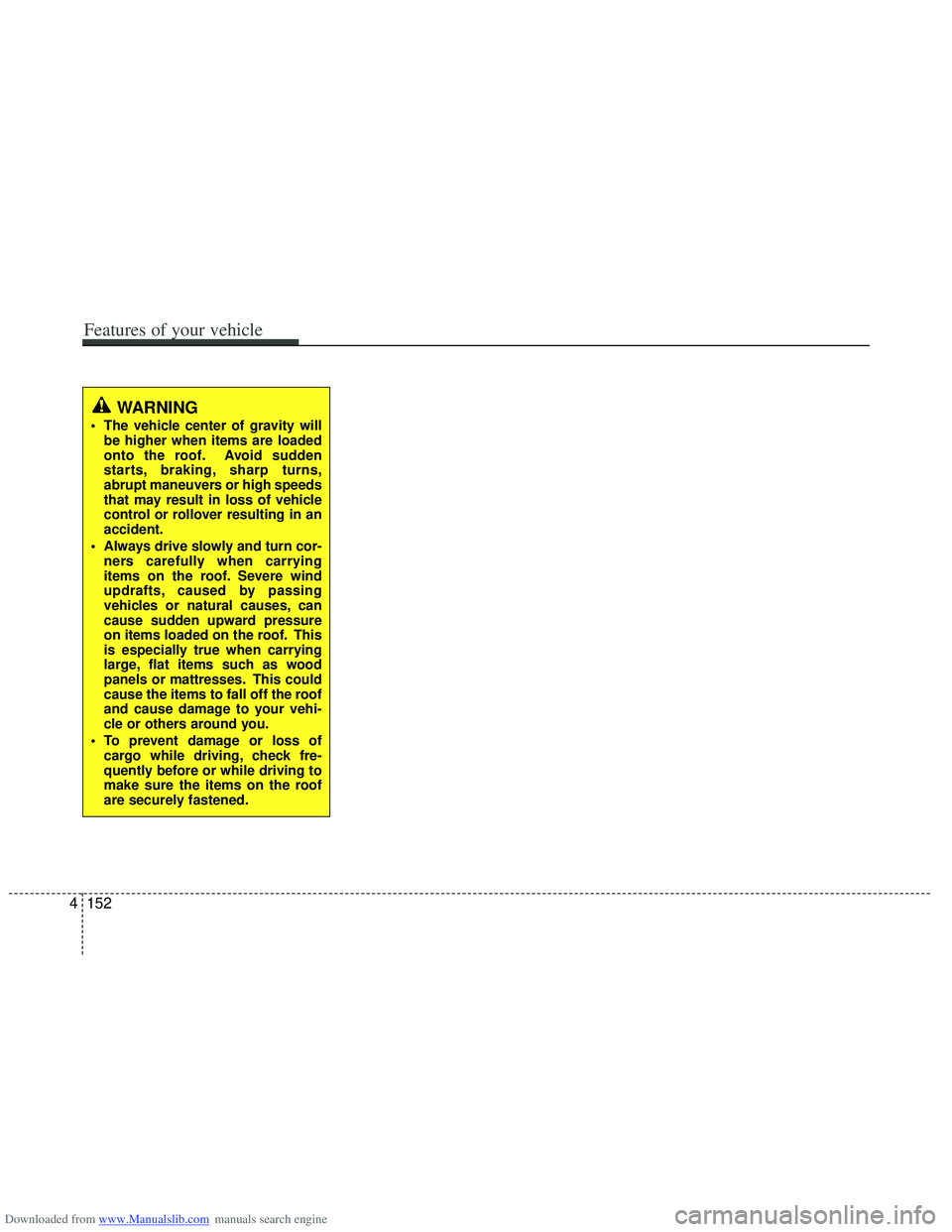 HYUNDAI I40 2013 Owners Manual Downloaded from www.Manualslib.com manuals search engine WARNING
The vehicle center of gravity willbe higher when items are loaded
onto the roof. Avoid sudden
starts, braking, sharp turns,
abrupt ma HYUNDAI I40 2013 Owners Manual Downloaded from www.Manualslib.com manuals search engine WARNING
The vehicle center of gravity willbe higher when items are loaded
onto the roof. Avoid sudden
starts, braking, sharp turns,
abrupt ma