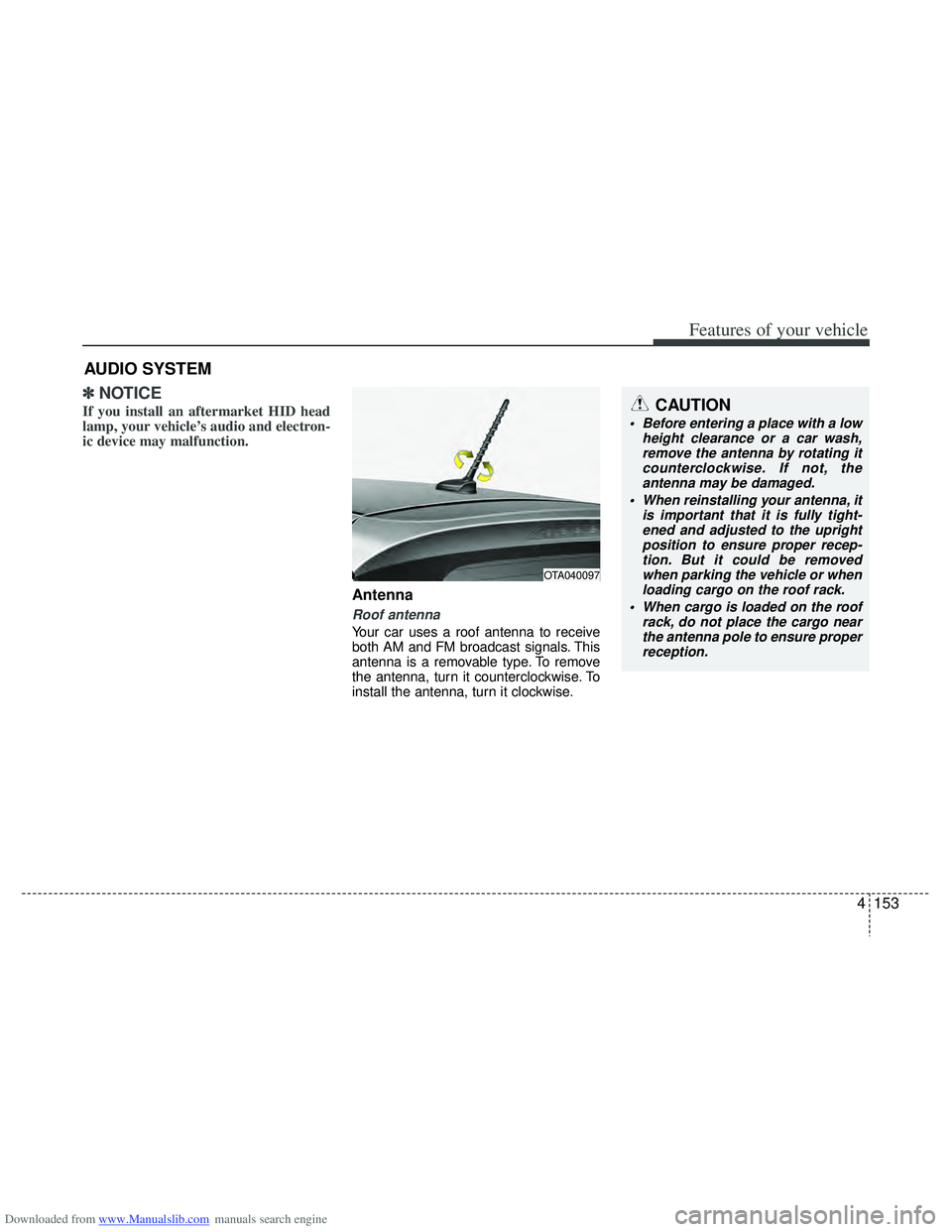 HYUNDAI I40 2013 Owners Manual Downloaded from www.Manualslib.com manuals search engine 4153
Features of your vehicle
✽
✽NOTICE
If you install an aftermarket HID head
lamp, your vehicle’s audio and electron-
ic device may mal HYUNDAI I40 2013 Owners Manual Downloaded from www.Manualslib.com manuals search engine 4153
Features of your vehicle
✽
✽NOTICE
If you install an aftermarket HID head
lamp, your vehicle’s audio and electron-
ic device may mal