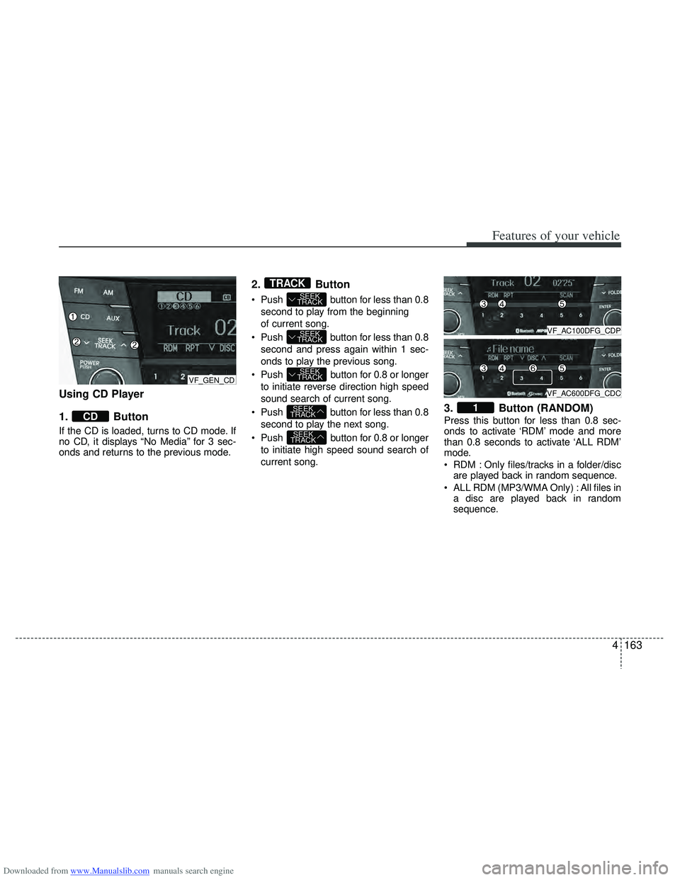 HYUNDAI I40 2013 Owners Manual Downloaded from www.Manualslib.com manuals search engine 4163
Features of your vehicle
Using CD Player
1. Button
If the CD is loaded, turns to CD mode. If
no CD, it displays “No Media” for 3 sec- HYUNDAI I40 2013 Owners Manual Downloaded from www.Manualslib.com manuals search engine 4163
Features of your vehicle
Using CD Player
1. Button
If the CD is loaded, turns to CD mode. If
no CD, it displays “No Media” for 3 sec-