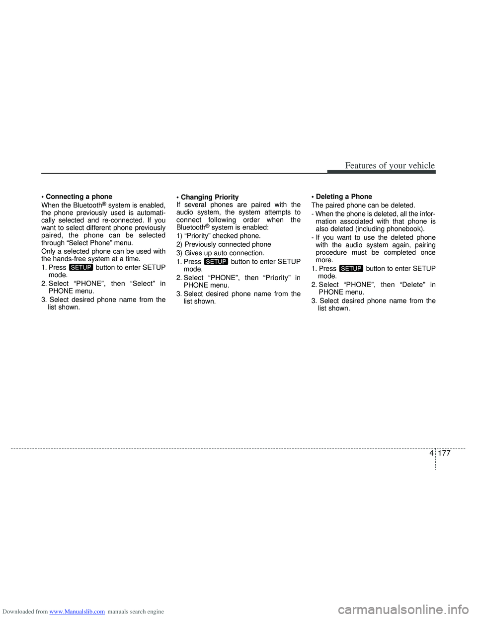 HYUNDAI I40 2013 Owners Manual Downloaded from www.Manualslib.com manuals search engine 4177
Features of your vehicle
When the Bluetooth®system is enabled,
the phone previously used is automati-
cally selected and re-connected. I HYUNDAI I40 2013 Owners Manual Downloaded from www.Manualslib.com manuals search engine 4177
Features of your vehicle
When the Bluetooth®system is enabled,
the phone previously used is automati-
cally selected and re-connected. I