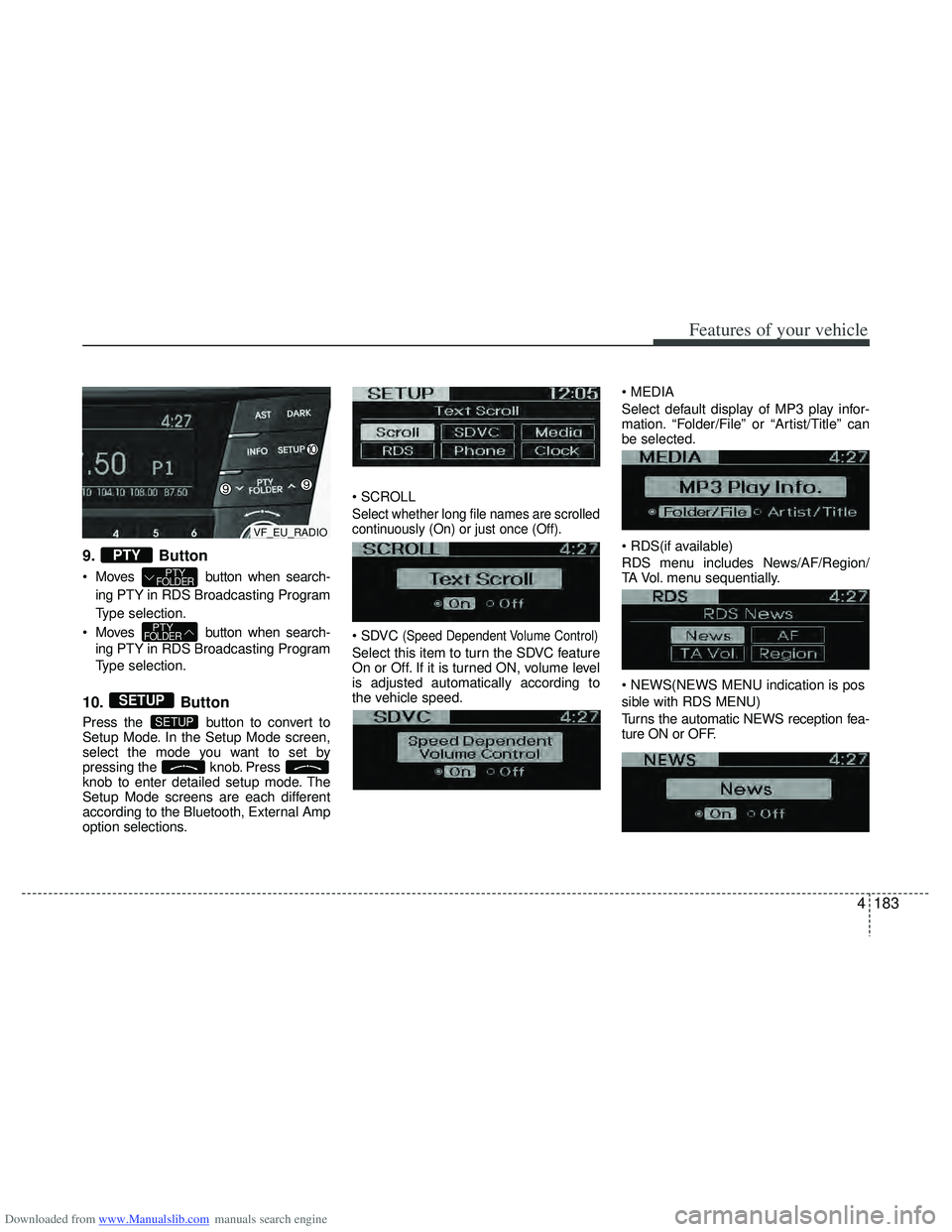 HYUNDAI I40 2013 Owners Manual Downloaded from www.Manualslib.com manuals search engine 4183
Features of your vehicle
9. Button
Moves button when search-ing PTY in RDS Broadcasting Program
Type selection.
Moves button when sear HYUNDAI I40 2013 Owners Manual Downloaded from www.Manualslib.com manuals search engine 4183
Features of your vehicle
9. Button
Moves button when search-ing PTY in RDS Broadcasting Program
Type selection.
Moves button when sear