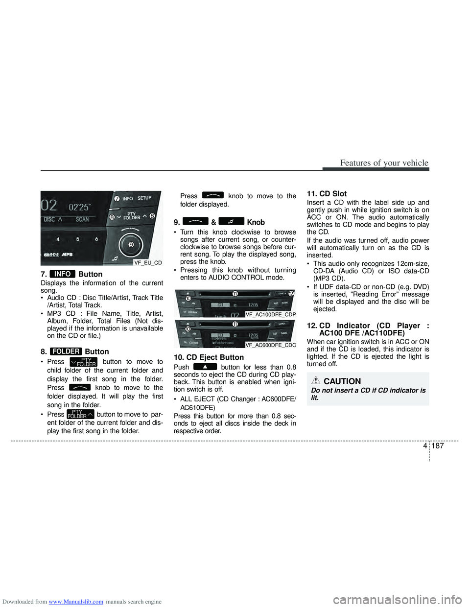 HYUNDAI I40 2013 Owners Manual Downloaded from www.Manualslib.com manuals search engine 4187
Features of your vehicle
7. Button
Displays the information of the current
song.
Audio CD : Disc Title/Artist, Track Title/Artist, Total HYUNDAI I40 2013 Owners Manual Downloaded from www.Manualslib.com manuals search engine 4187
Features of your vehicle
7. Button
Displays the information of the current
song.
Audio CD : Disc Title/Artist, Track Title/Artist, Total