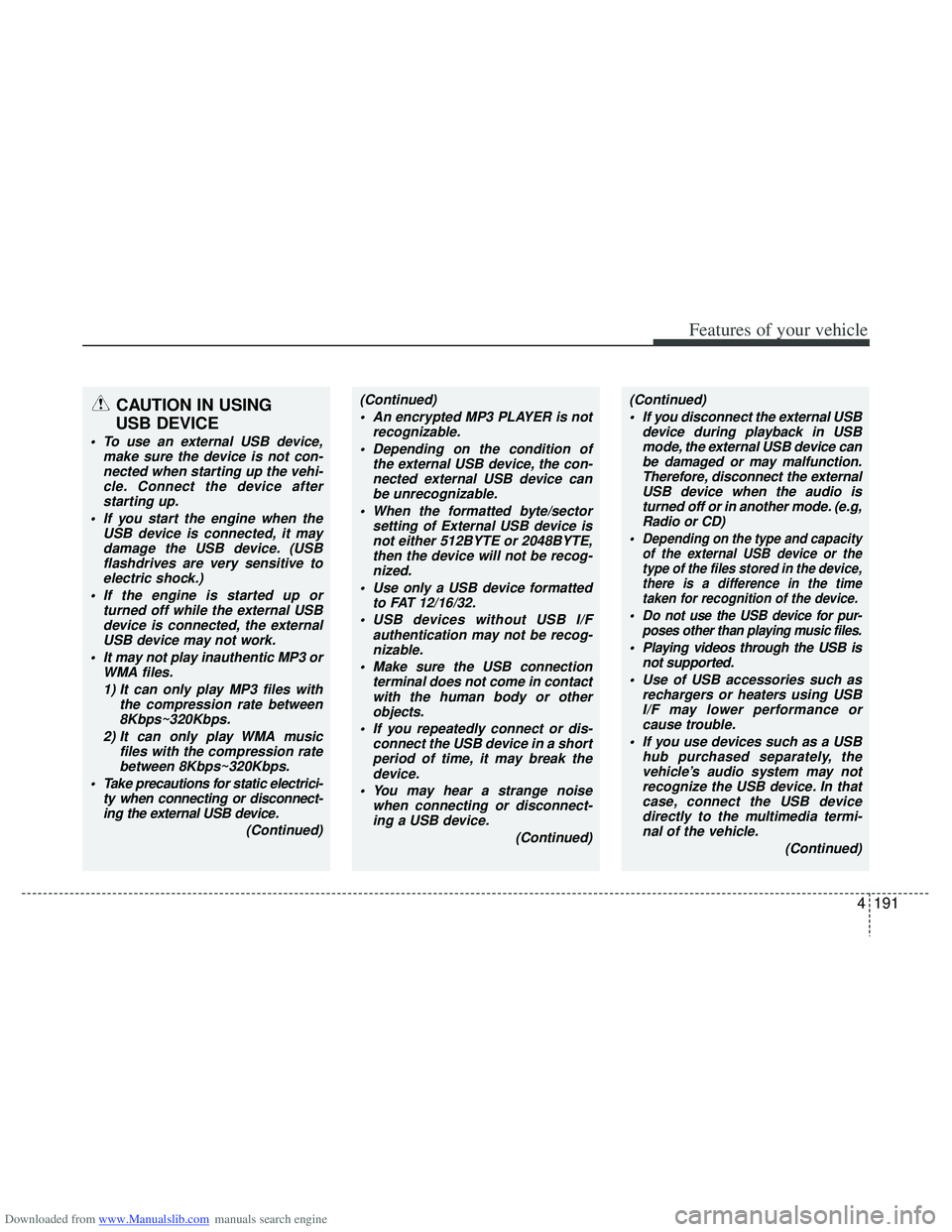 HYUNDAI I40 2013 Owners Manual Downloaded from www.Manualslib.com manuals search engine 4191
Features of your vehicle
CAUTION IN USING
USB DEVICE
To use an external USB device,
make sure the device is not con-nected when starting HYUNDAI I40 2013 Owners Manual Downloaded from www.Manualslib.com manuals search engine 4191
Features of your vehicle
CAUTION IN USING
USB DEVICE
To use an external USB device,
make sure the device is not con-nected when starting