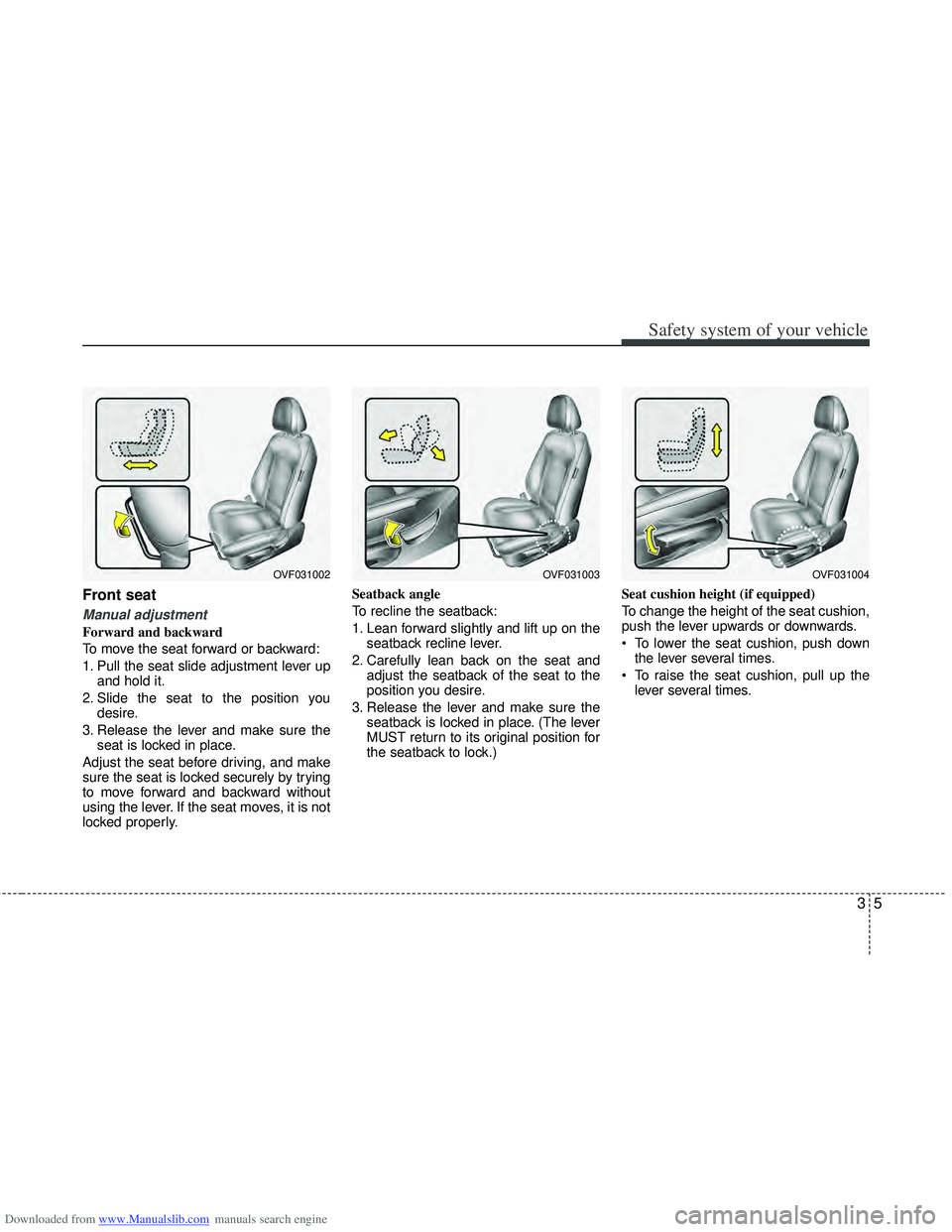 HYUNDAI I40 2013 Owners Manual Downloaded from www.Manualslib.com manuals search engine 35
Safety system of your vehicle
Front seat
Manual adjustment
Forward and backward
To move the seat forward or backward:
1. Pull the seat sli HYUNDAI I40 2013 Owners Manual Downloaded from www.Manualslib.com manuals search engine 35
Safety system of your vehicle
Front seat
Manual adjustment
Forward and backward
To move the seat forward or backward:
1. Pull the seat sli