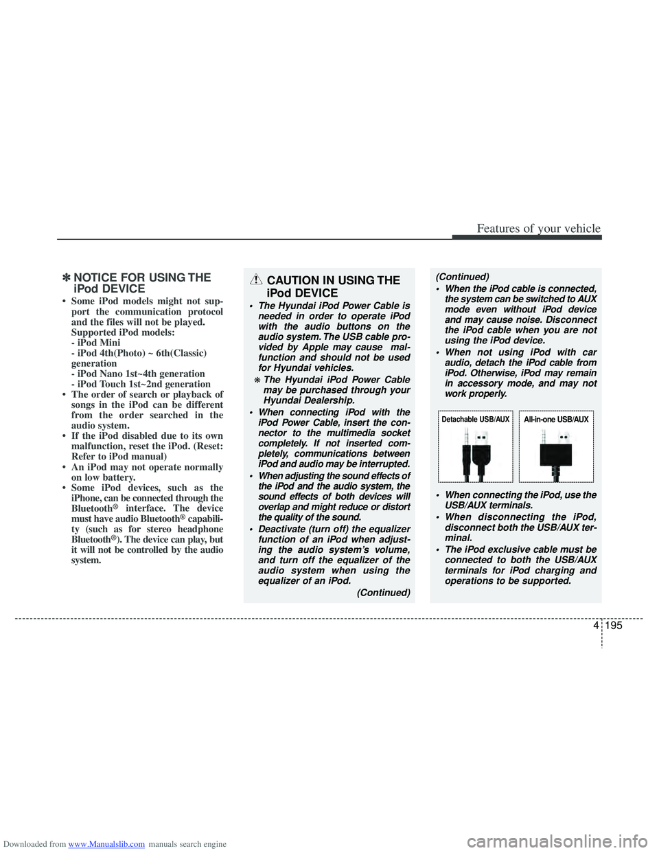 HYUNDAI I40 2013 Owners Manual Downloaded from www.Manualslib.com manuals search engine 4195
Features of your vehicle
✽
✽NOTICE FOR USING THE
iPod DEVICE
• Some iPod models might not sup-
port the communication protocol
and t HYUNDAI I40 2013 Owners Manual Downloaded from www.Manualslib.com manuals search engine 4195
Features of your vehicle
✽
✽NOTICE FOR USING THE
iPod DEVICE
• Some iPod models might not sup-
port the communication protocol
and t