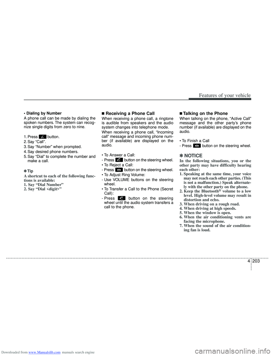 HYUNDAI I40 2013 Owners Manual Downloaded from www.Manualslib.com manuals search engine 4203
Features of your vehicle
A phone call can be made by dialing the
spoken numbers. The system can recog-
nize single digits from zero to ni HYUNDAI I40 2013 Owners Manual Downloaded from www.Manualslib.com manuals search engine 4203
Features of your vehicle
A phone call can be made by dialing the
spoken numbers. The system can recog-
nize single digits from zero to ni